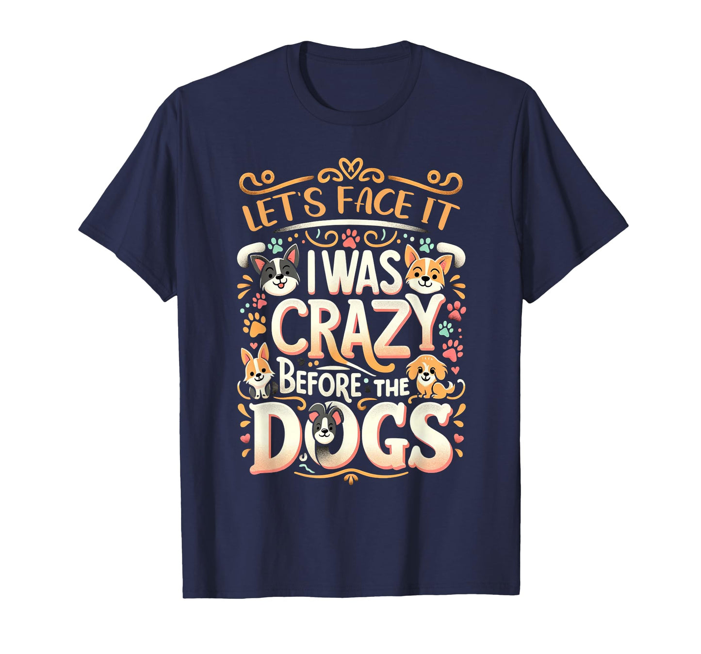 Let's Face It I Was Crazy Before The Dogs T-Shirt