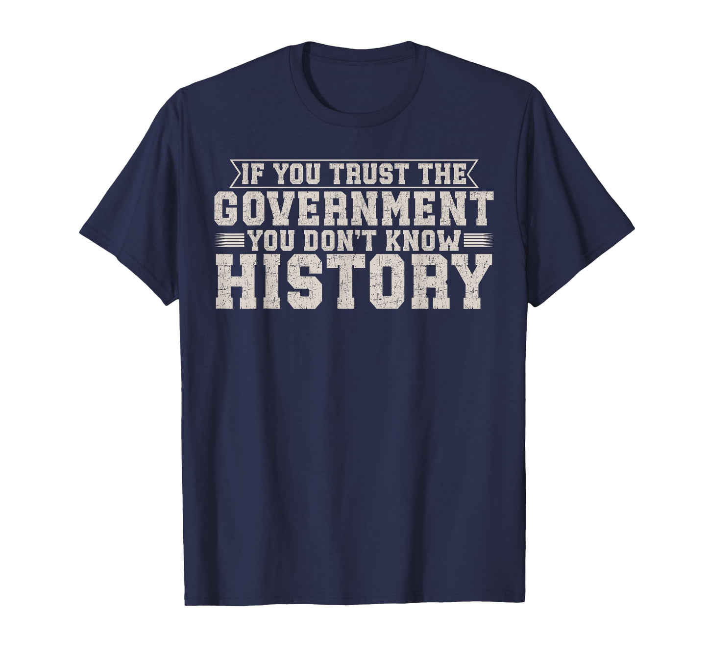 If You Trust The Government You Don't Know History T-Shirt