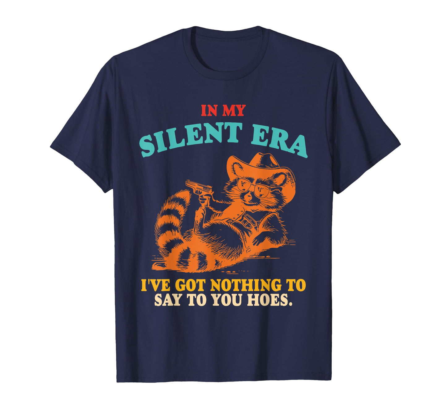 In My Silent Era I've Got Nothing To Say To You Hoes. Design T-Shirt