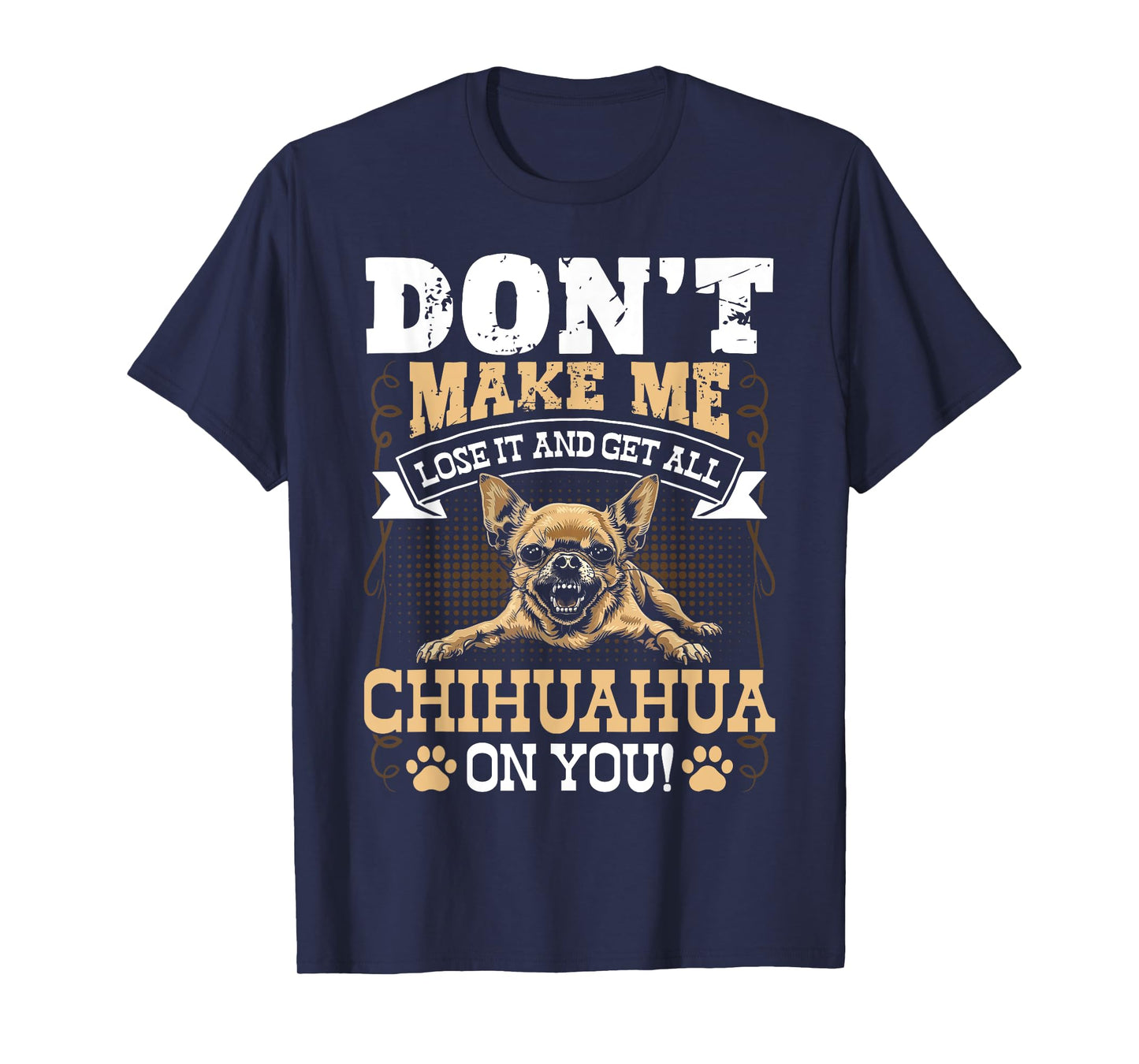 Don't Make Me Lose It And Get All Chihuahua On You T-Shirt