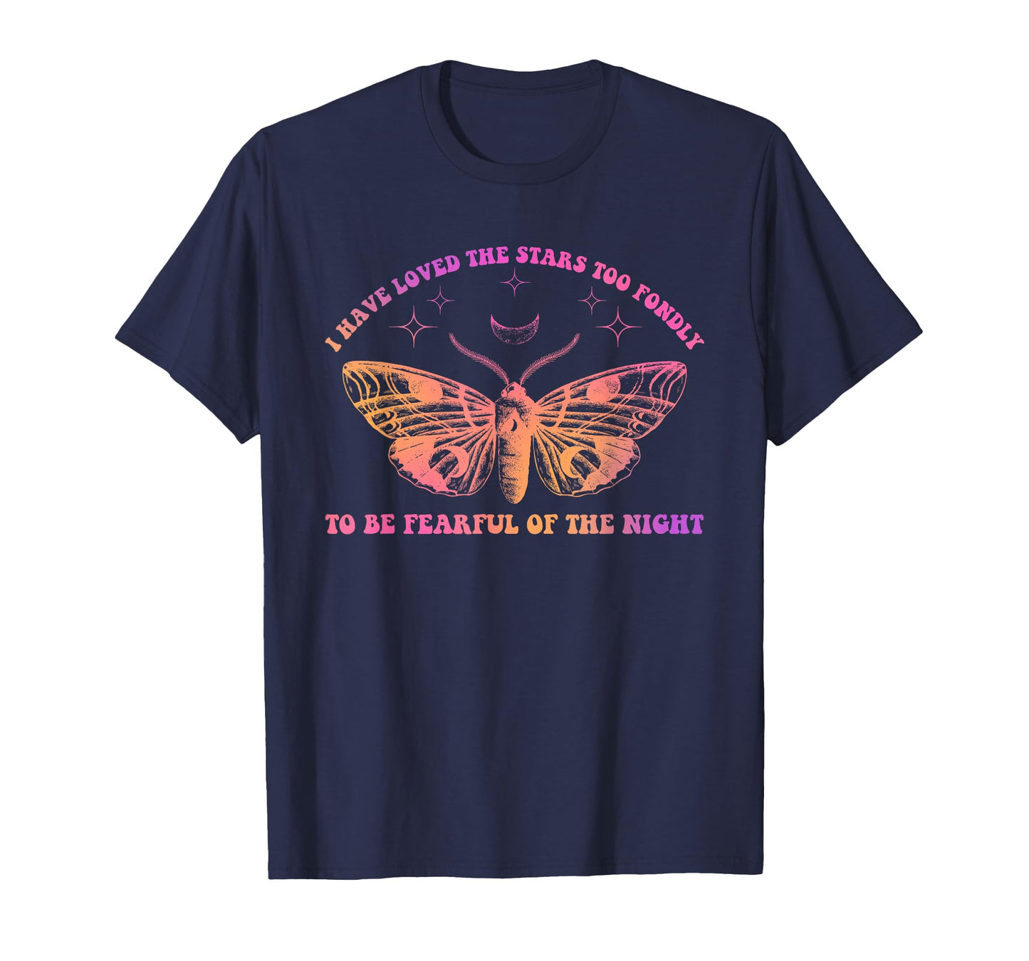 I Have Loved The Stars Too Fondly to Be Fearful Funny Quote T-Shirt