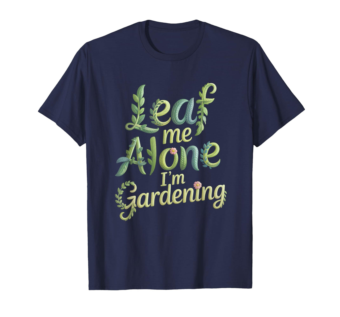 Leaf Me Alone I'm Gardening Funny Gardener T-Shirt