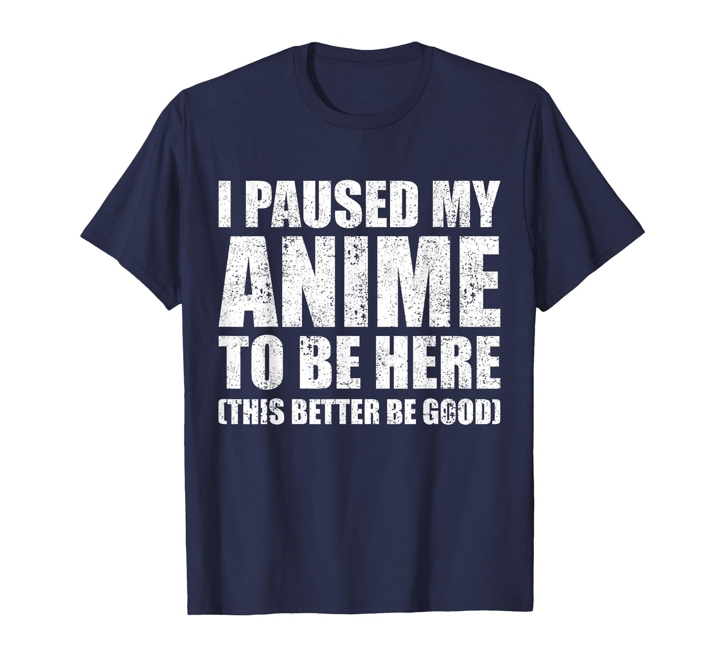 I Paused My Anime to Be Here (This Better Be Good) T-Shirt