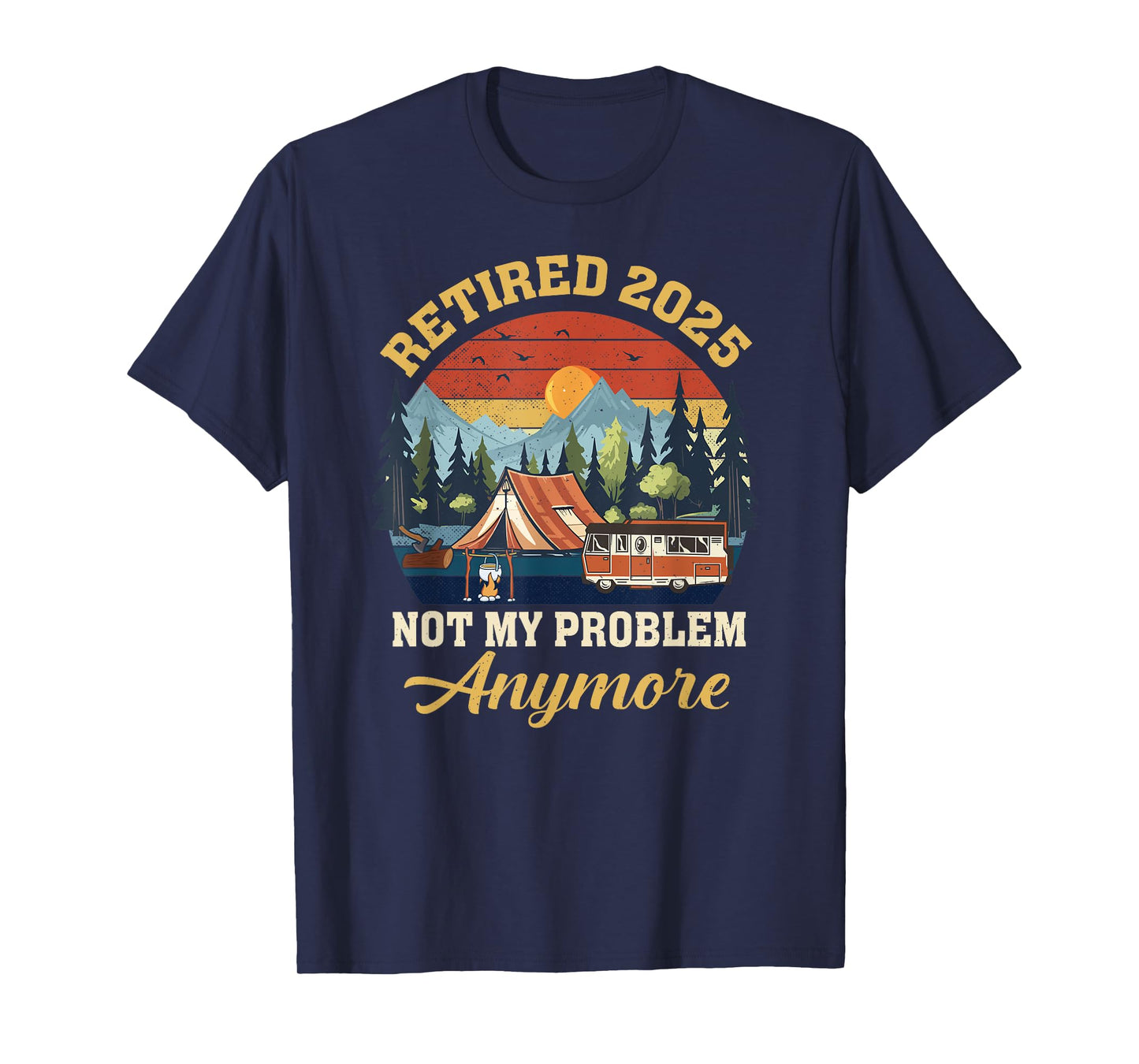 Retired 2025 Not My Problem Anymore Camping Retirement T-Shirt