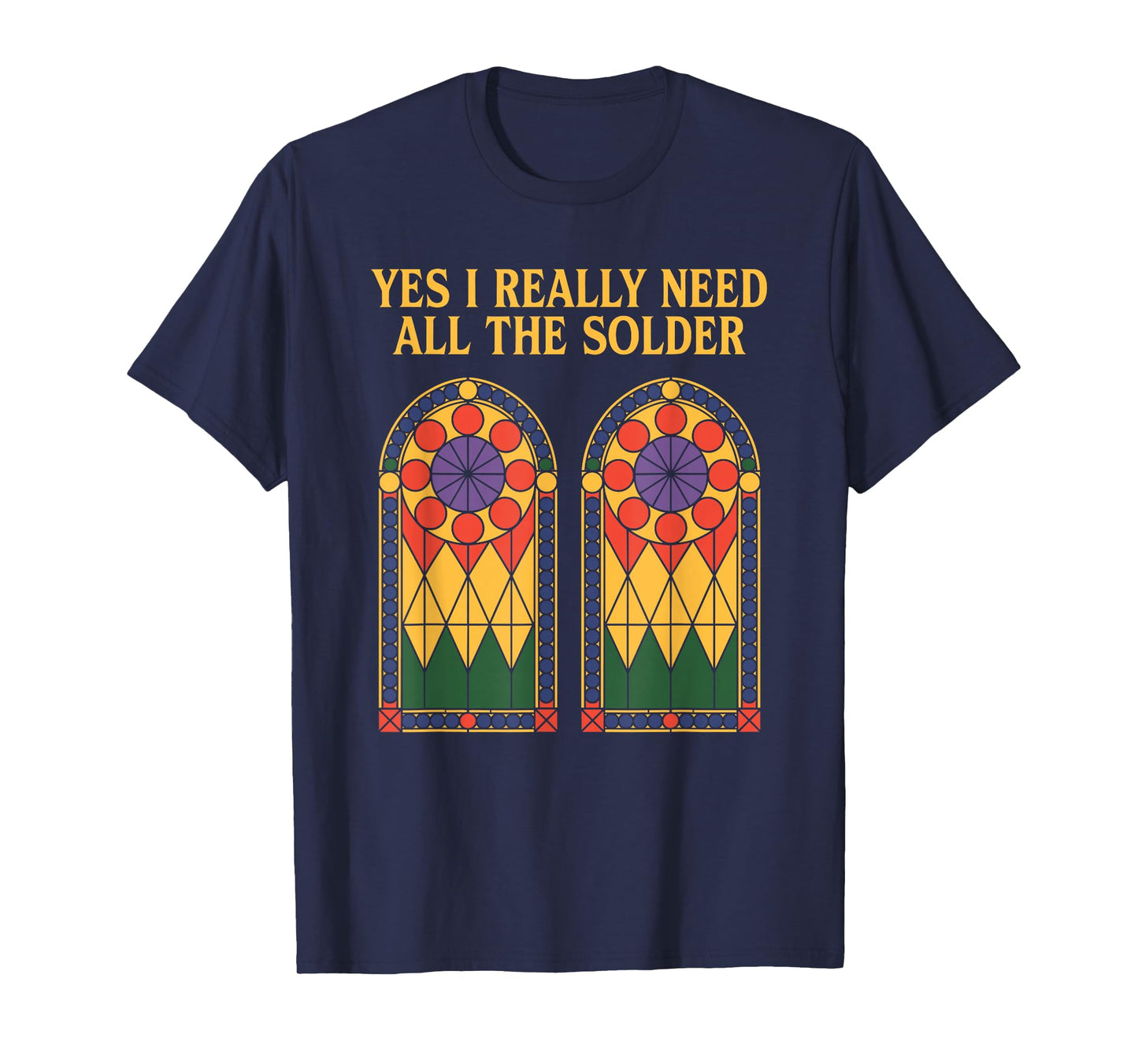 Yes I Really Need All The Solder, Stained Glass Artist T-Shirt
