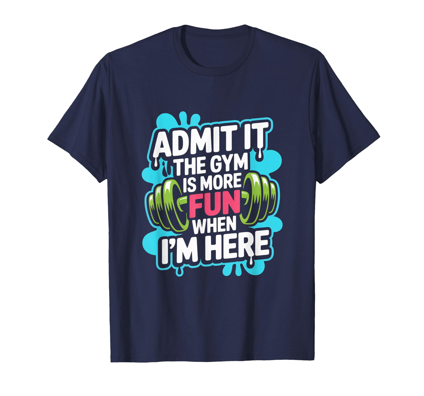Admit It The Gym is More Fun When I'm Here Funny Workout Men T-Shirt