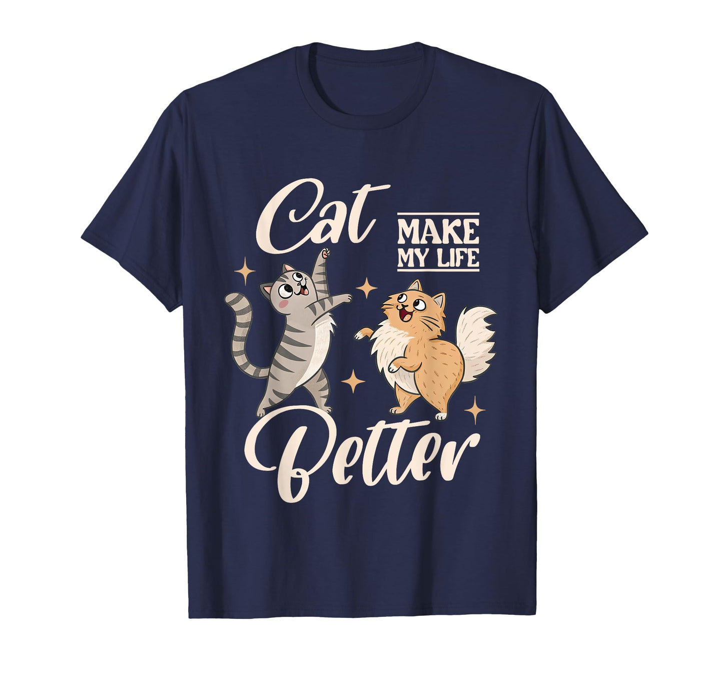 Cats Make My Life Better Kitten Cat Lover Pet Owner Cat Mom T-Shirt