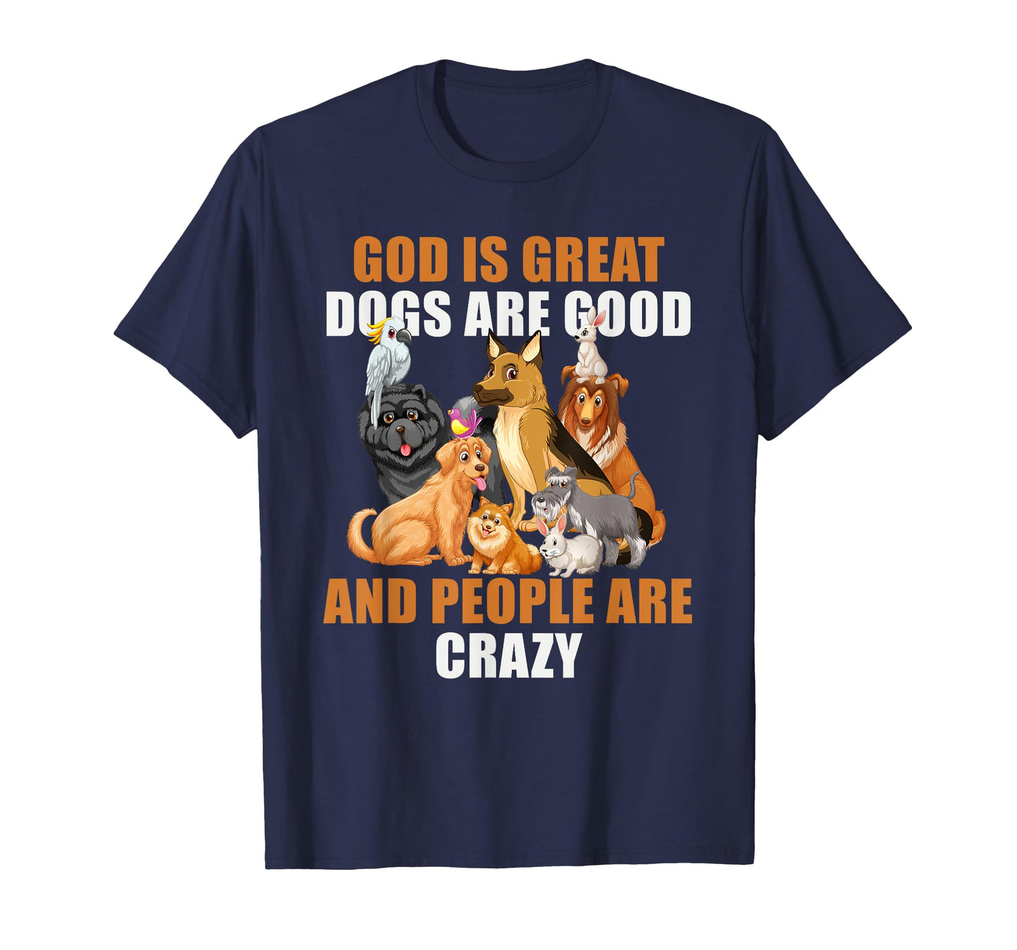 God Is Great Dogs Are Good People Are Crazy T-Shirt