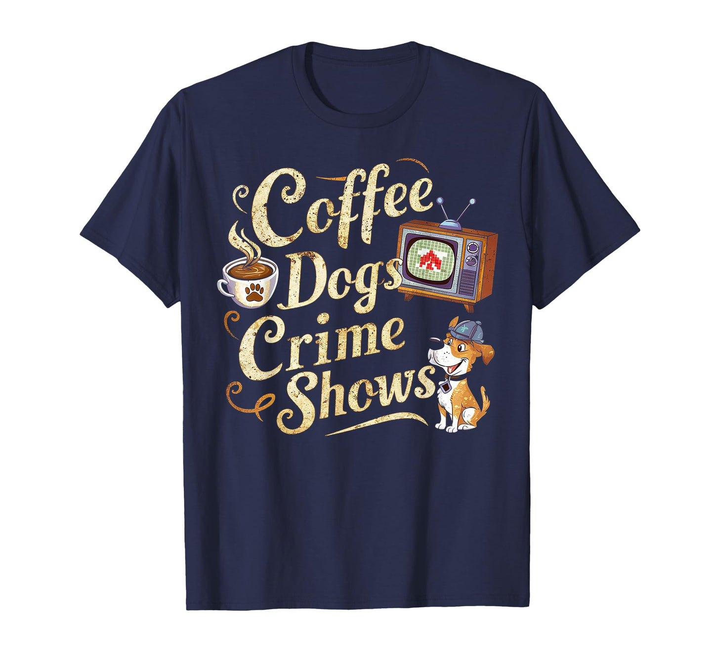 Coffee Dogs Crime Shows Funny Quote Dog Lovers Coffee T-Shirt
