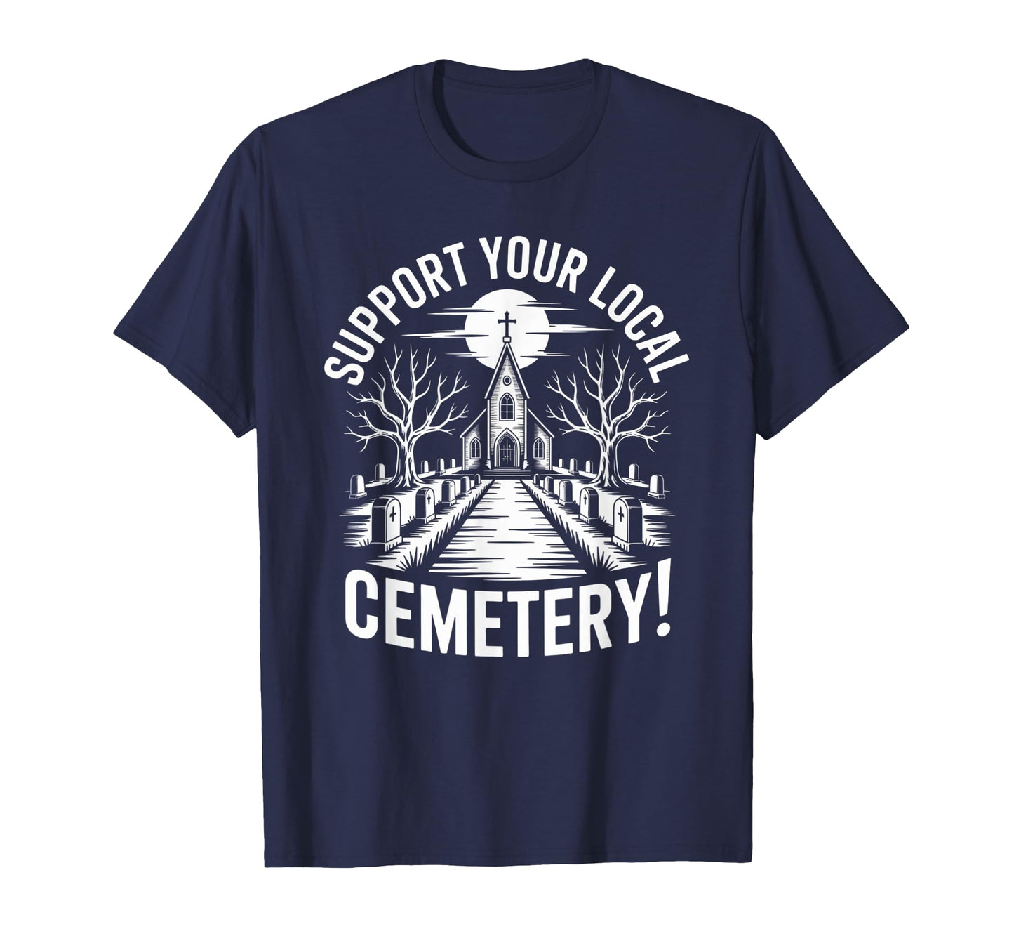 Support Your Local Cemetery - Funny Taphophile T-Shirt