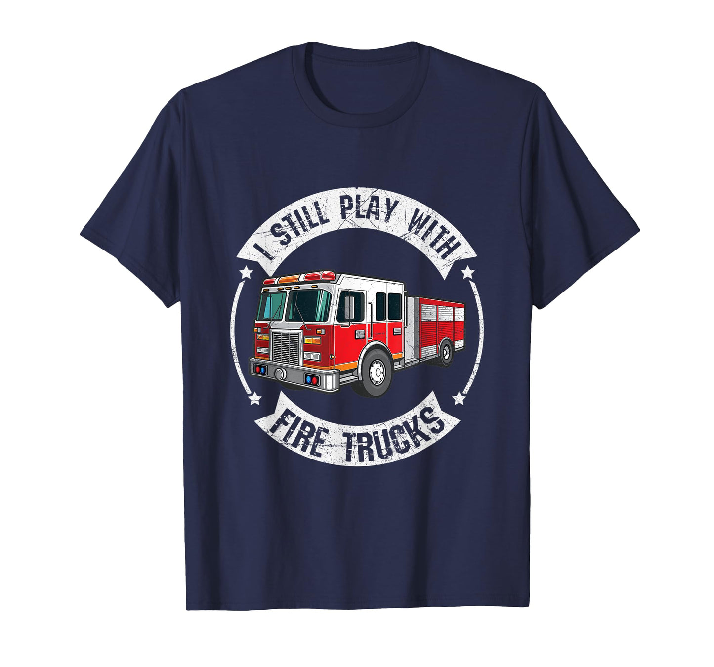 Mens I Still Play With Fire Trucks Funny Firefighter T-Shirt