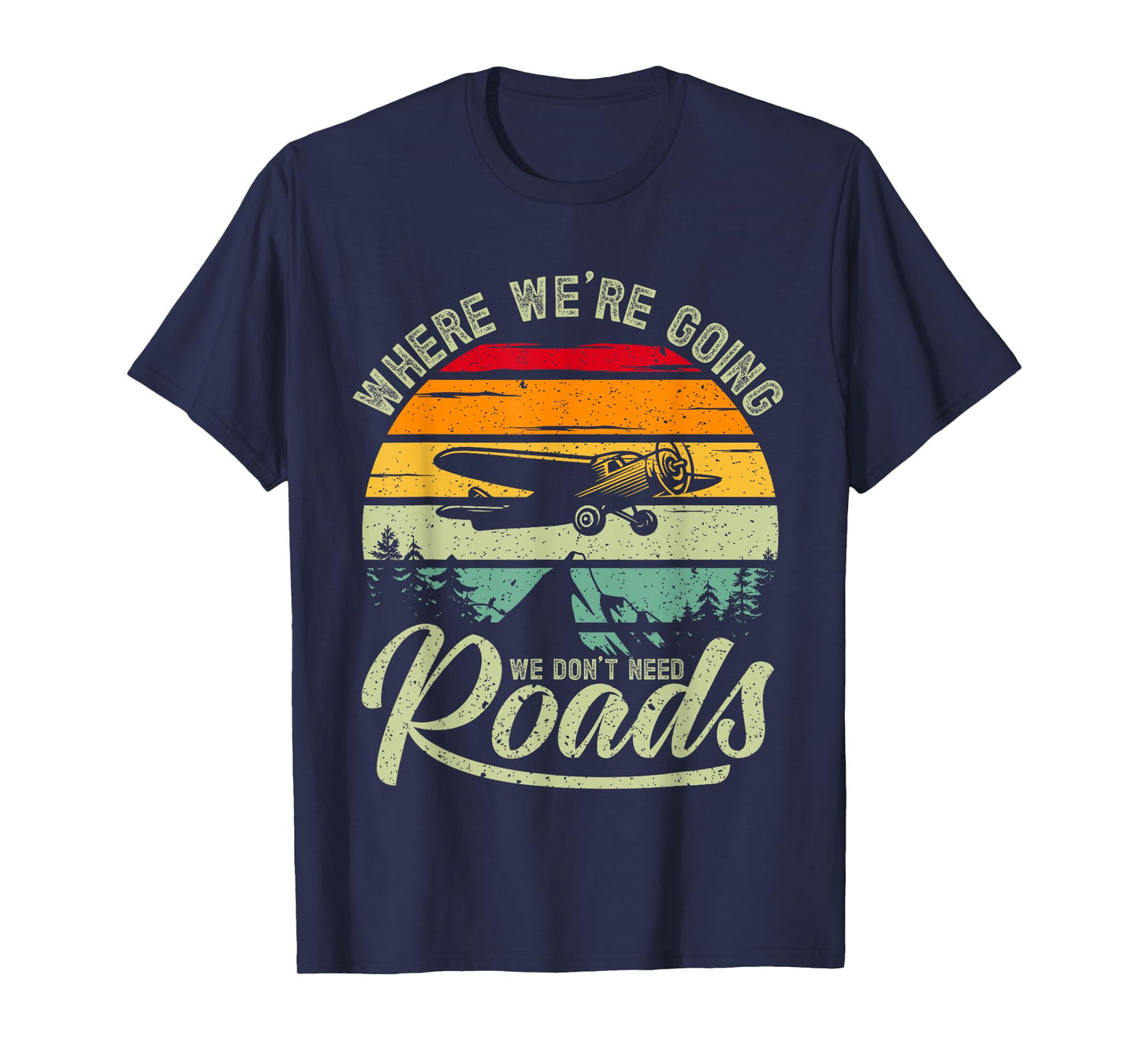 Where We're Going We Don't Need Roads Backcountry Pilot T-Shirt