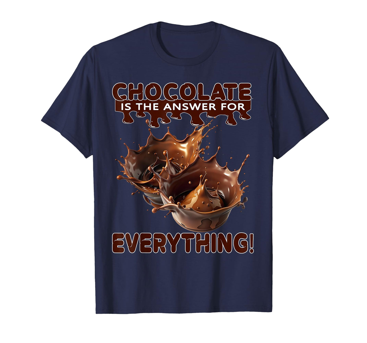 Chocolate is The Answer for Everything for Chocolate Lovers T-Shirt
