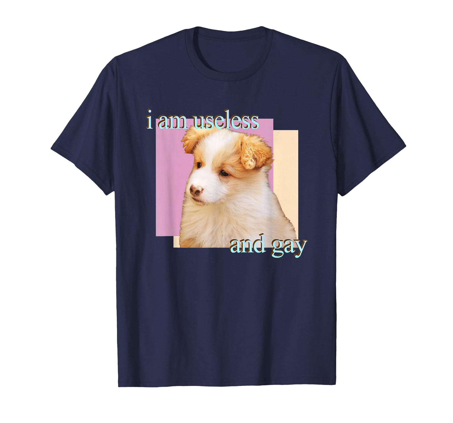 Dog I Am Useless And Gay T-Shirt