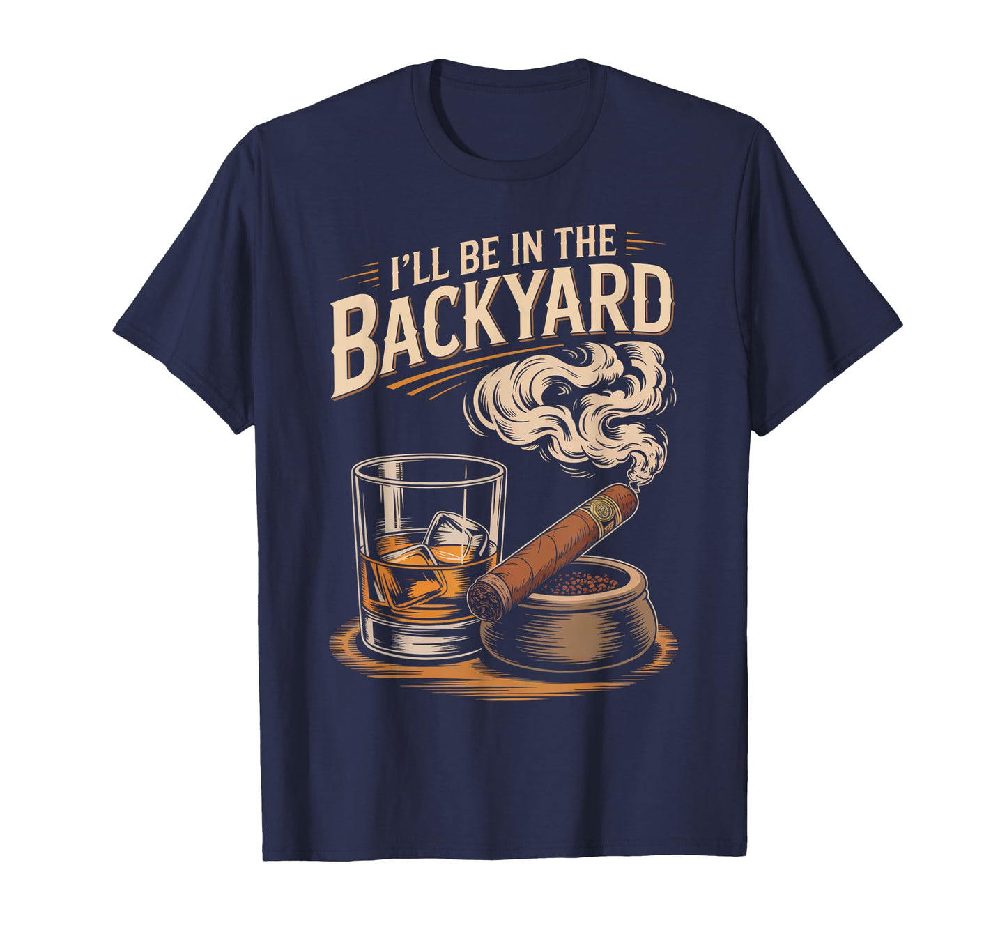 I'll Be In The Backyard Funny Cigar And Bourbon Lovers T-Shirt