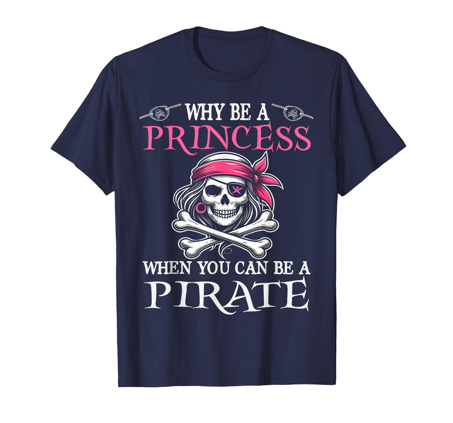 Why Be A Princess When You Can Be A Pirate Girl Costume T-Shirt