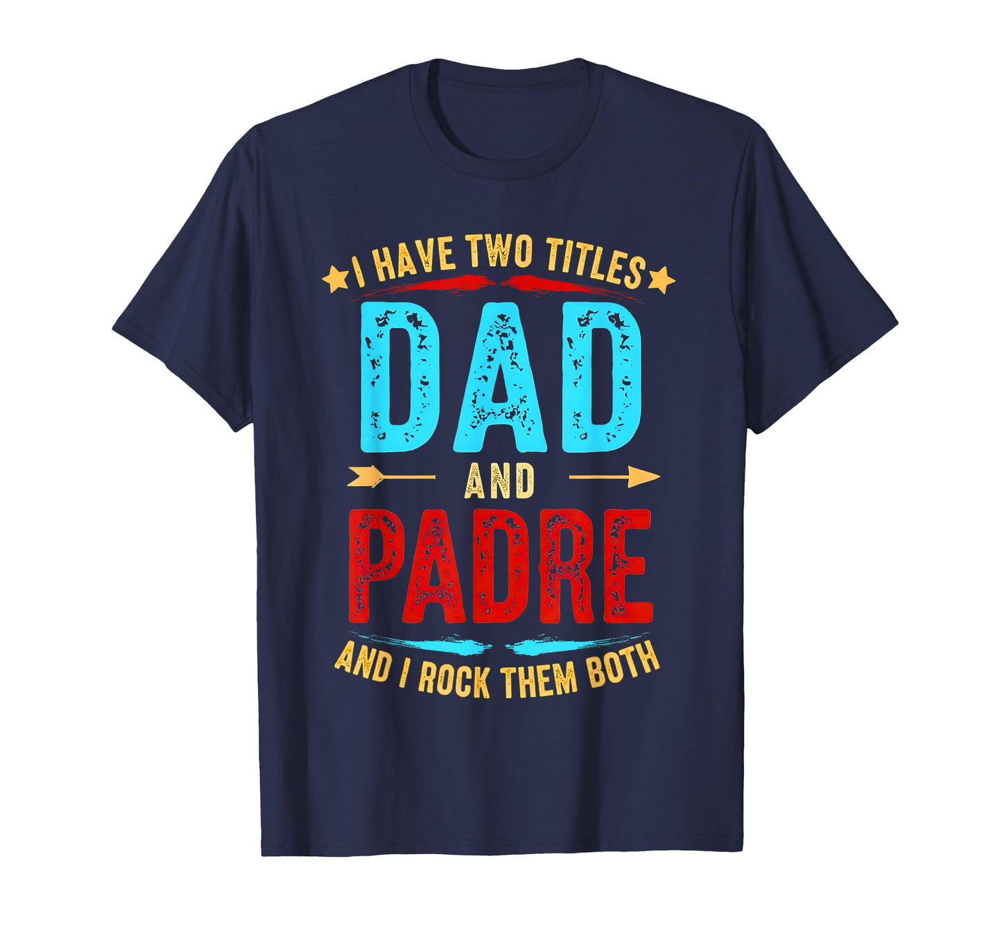 I Have Two Titles Dad And Padre Funny Father's Day padre T-Shirt