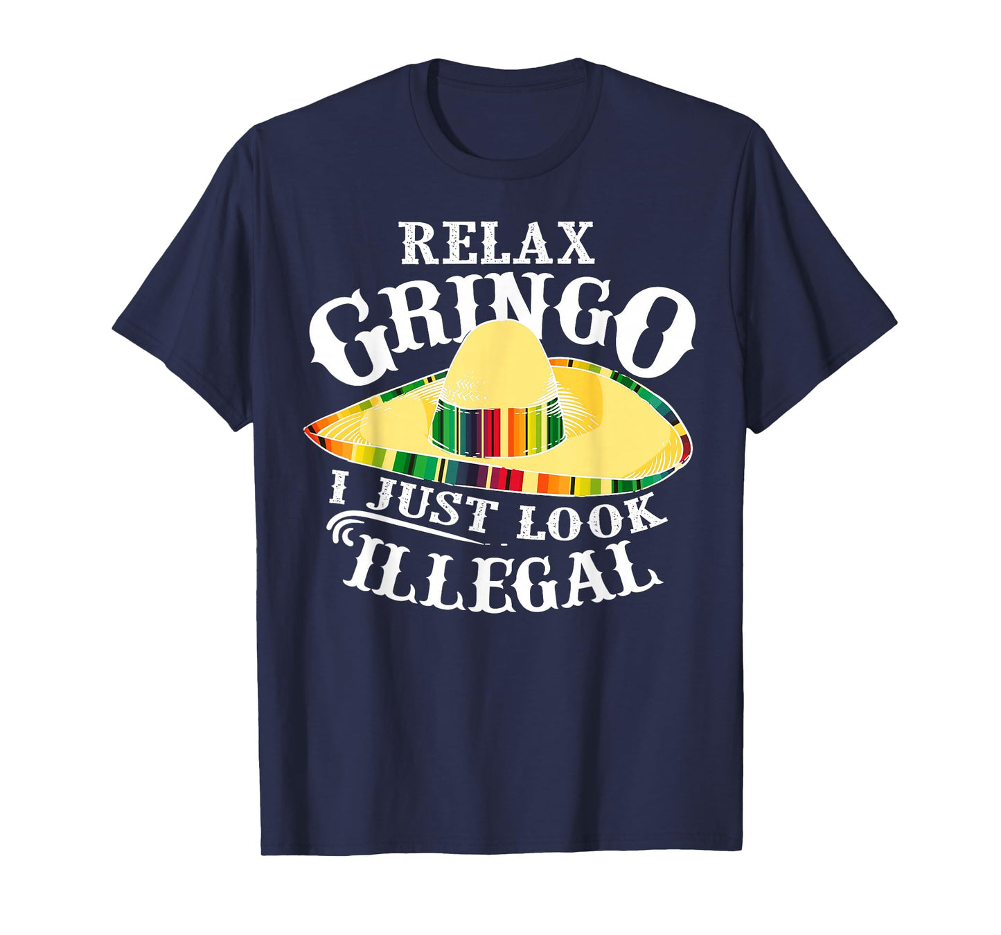 Relax Gringo I Just Look Illegal | Gabacho Outsider Gift T-Shirt