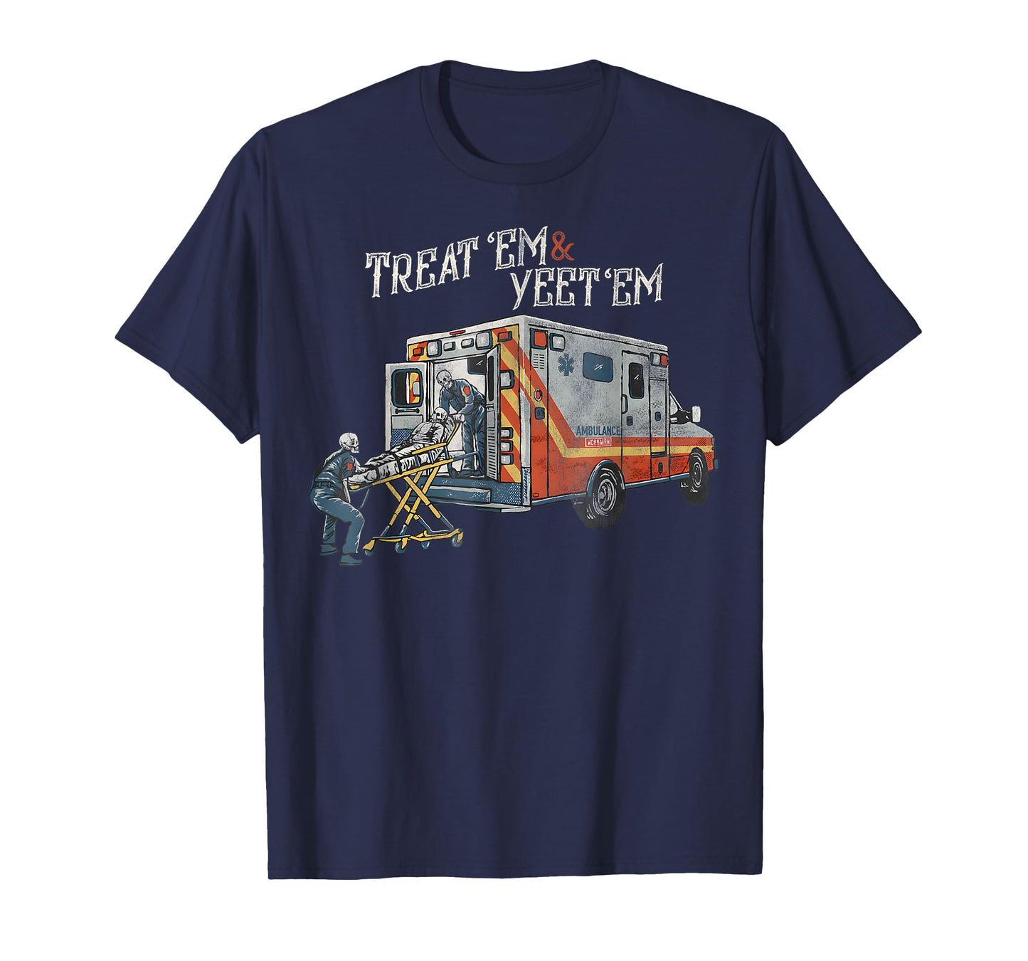 Treat 'Em And Yeet 'Em Funny Skeleton Ambulance Meme Sarcasm T-Shirt