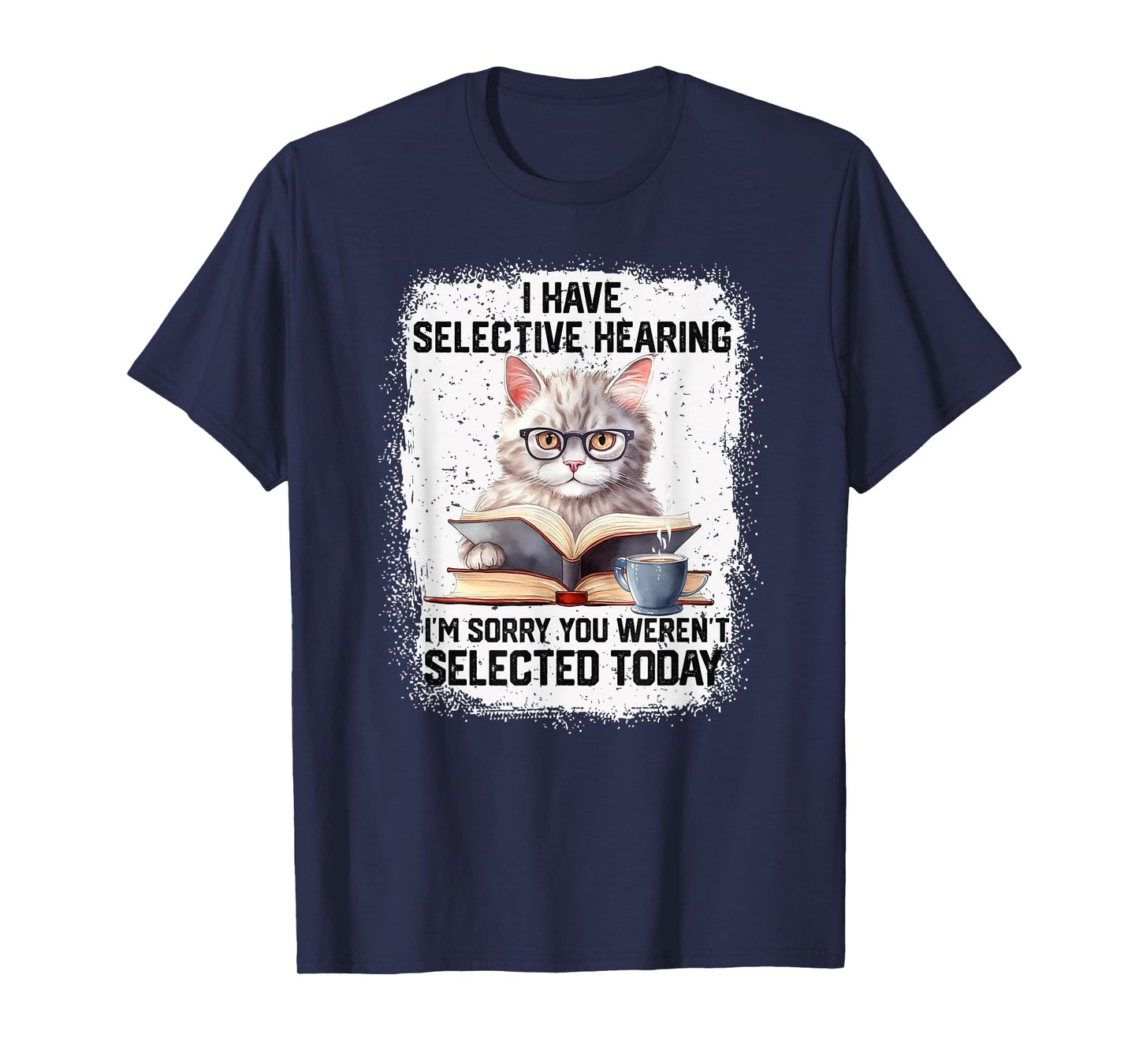 Funny I Have Selective Hearing You Werent Selected Cat Humor T-Shirt
