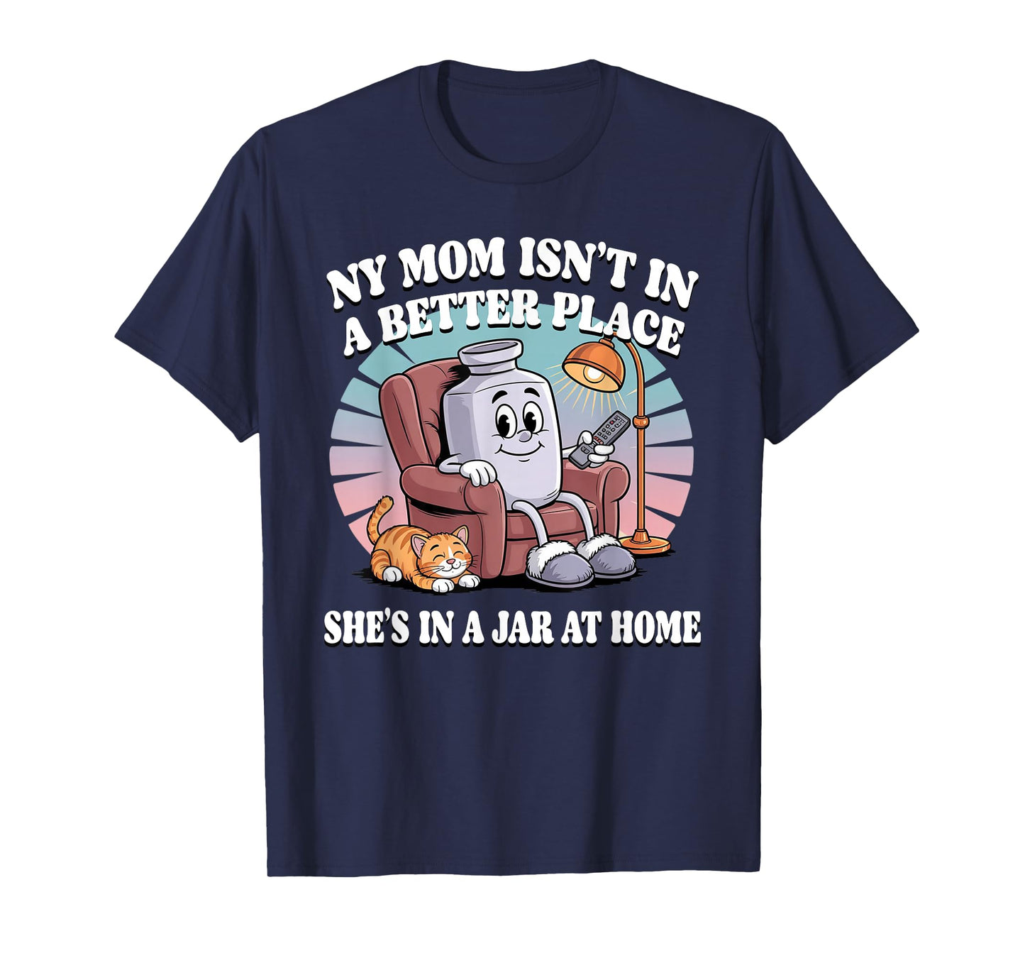 My mom isn't in a better place She's in a jar at home Funny T-Shirt