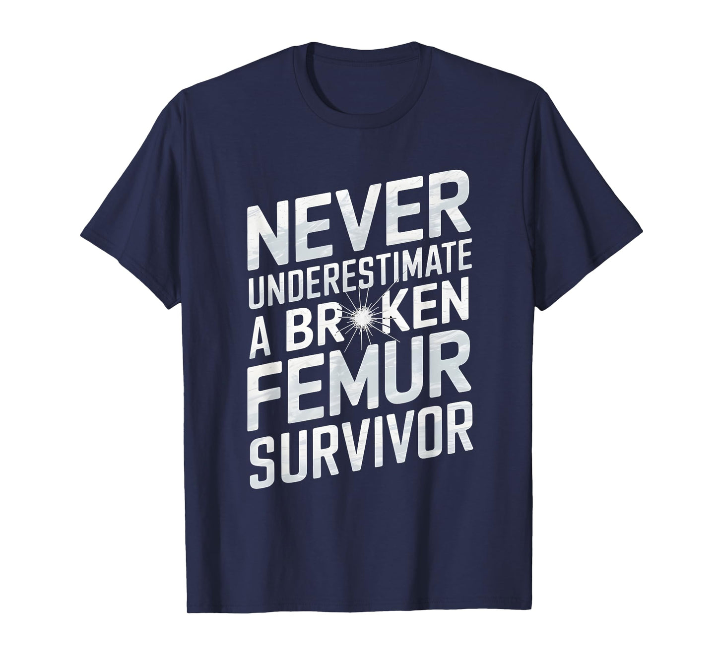 Never Underestimate A Broken Femur Survivor T-Shirt