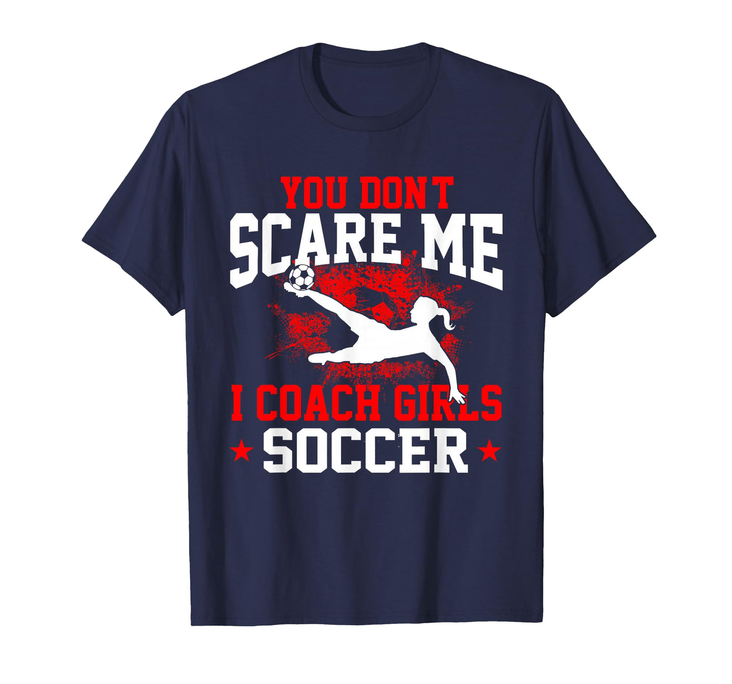 You Don't Scare Me I Coach Girls Soccer T-Shirt