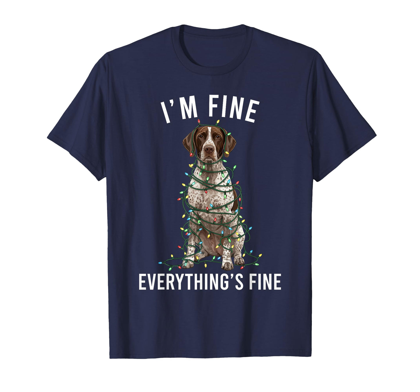 German Shorthaired Pointer I'm Fine Everything is Fine T-Shirt