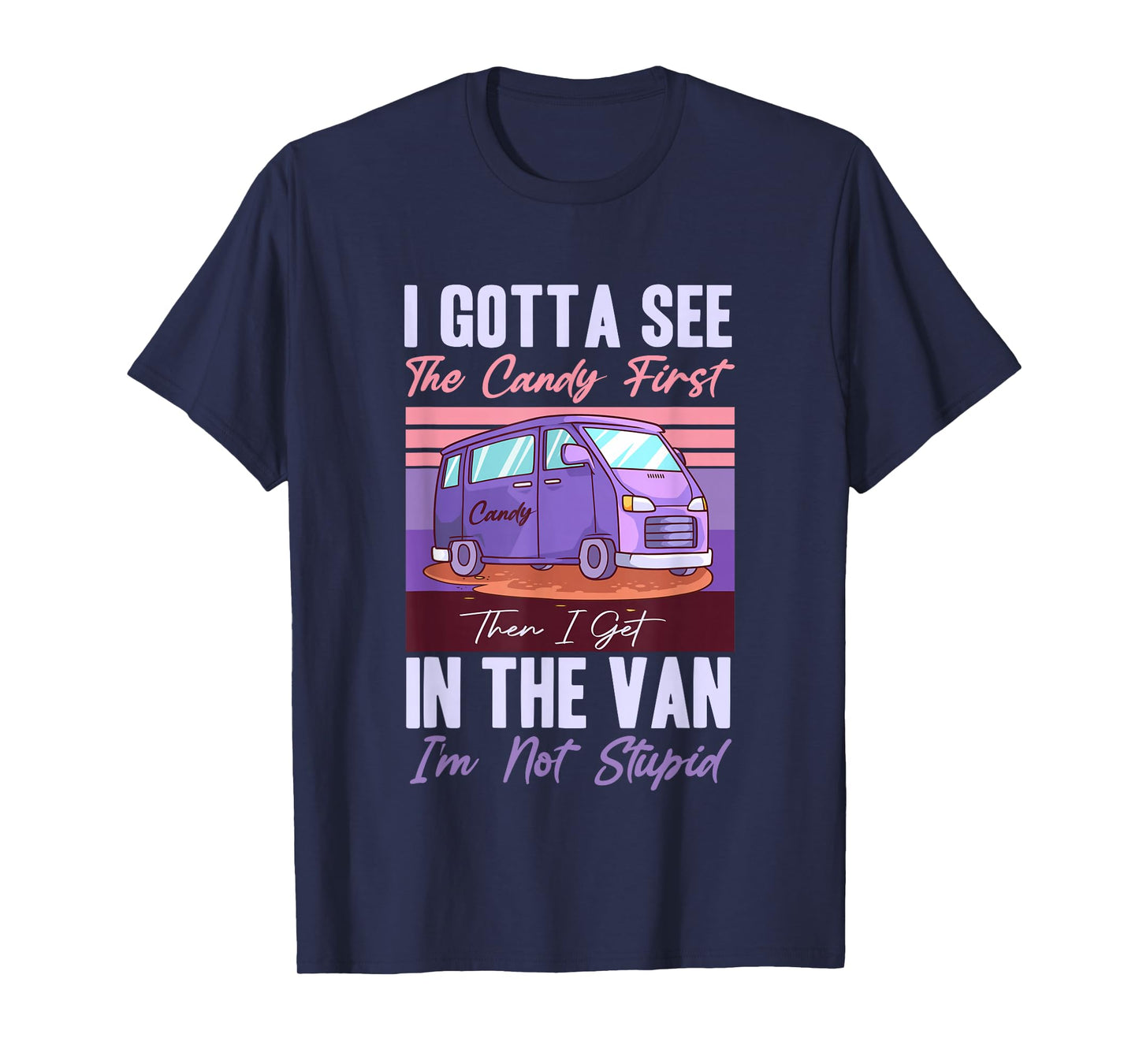 I Gotta See The Candy First. Get in Van I'm Not Stupid Retro T-Shirt