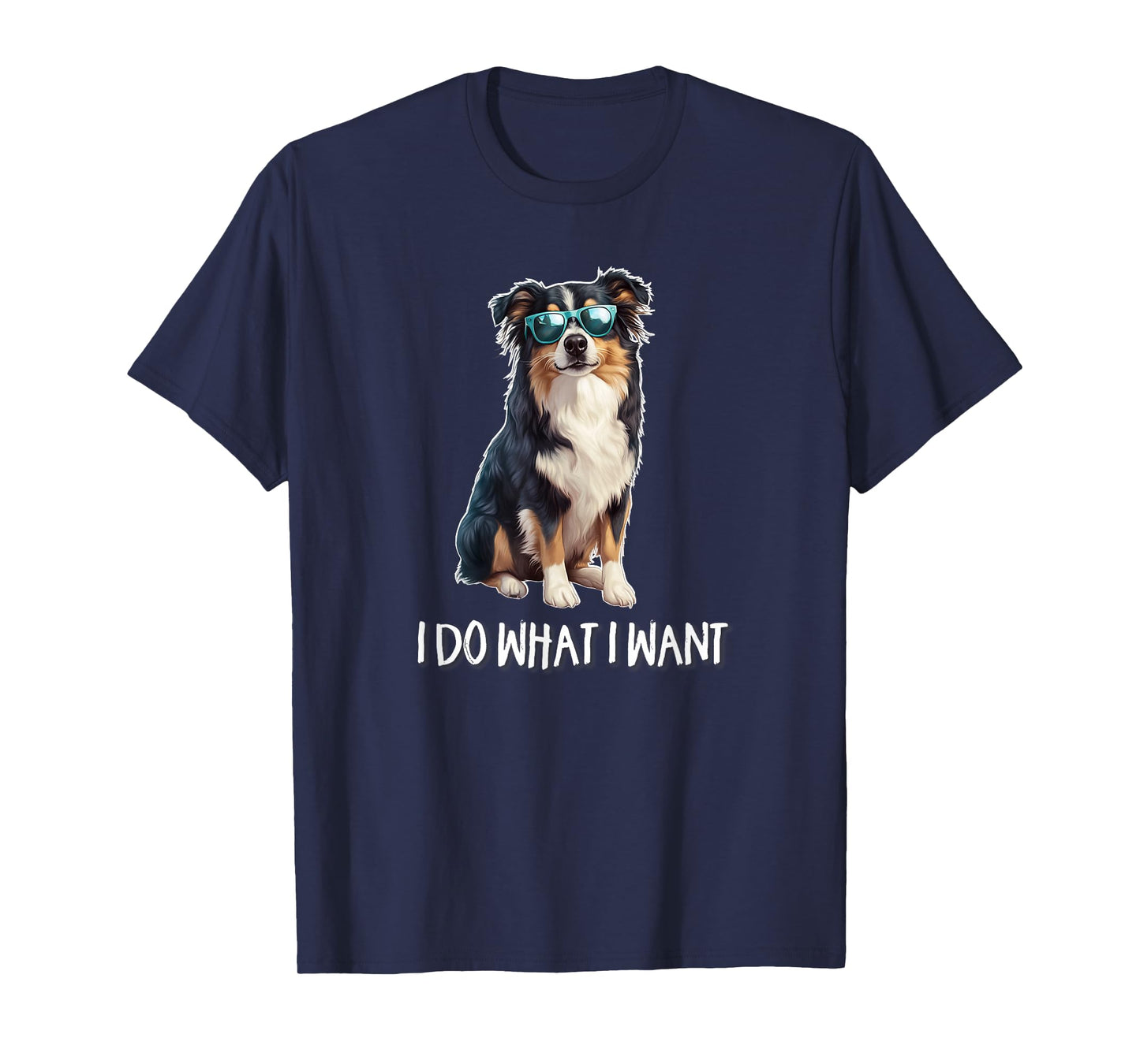 Funny Mens Womens I Do What I Want Australian Shepherd Lover T-Shirt