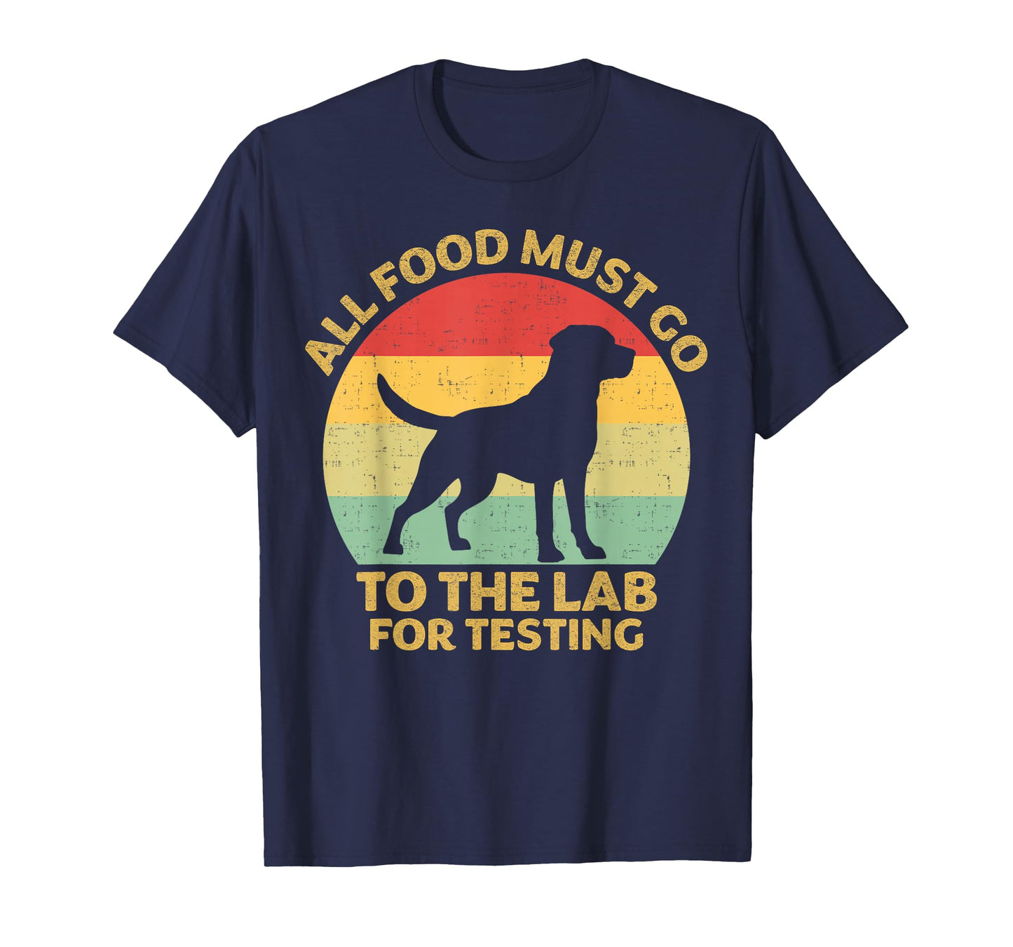 All Food Must Go To The Lab For Testing Labrador Retriever T-Shirt