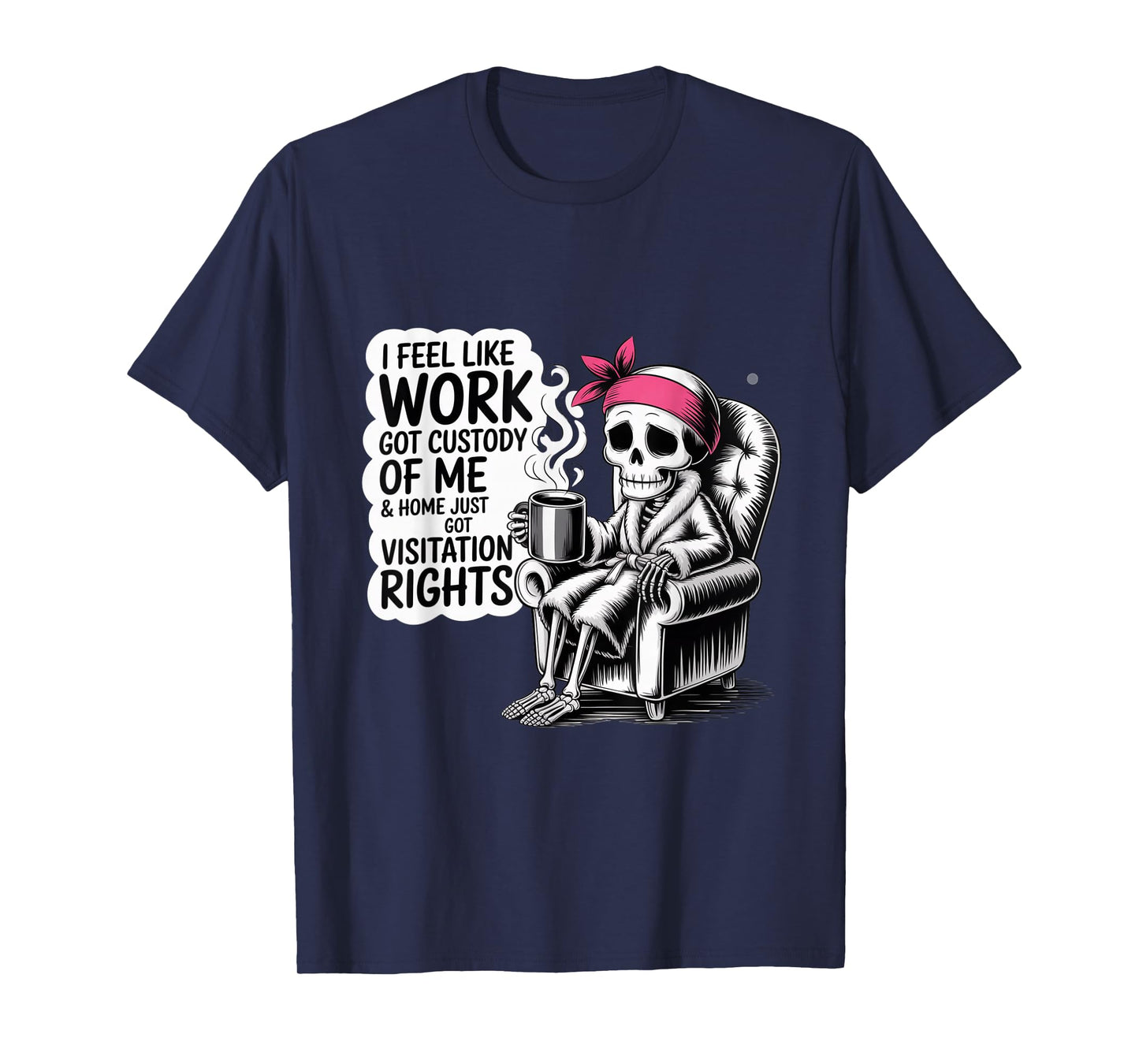 Funny Quote for I Feel Like Work Got Custody T-Shirt