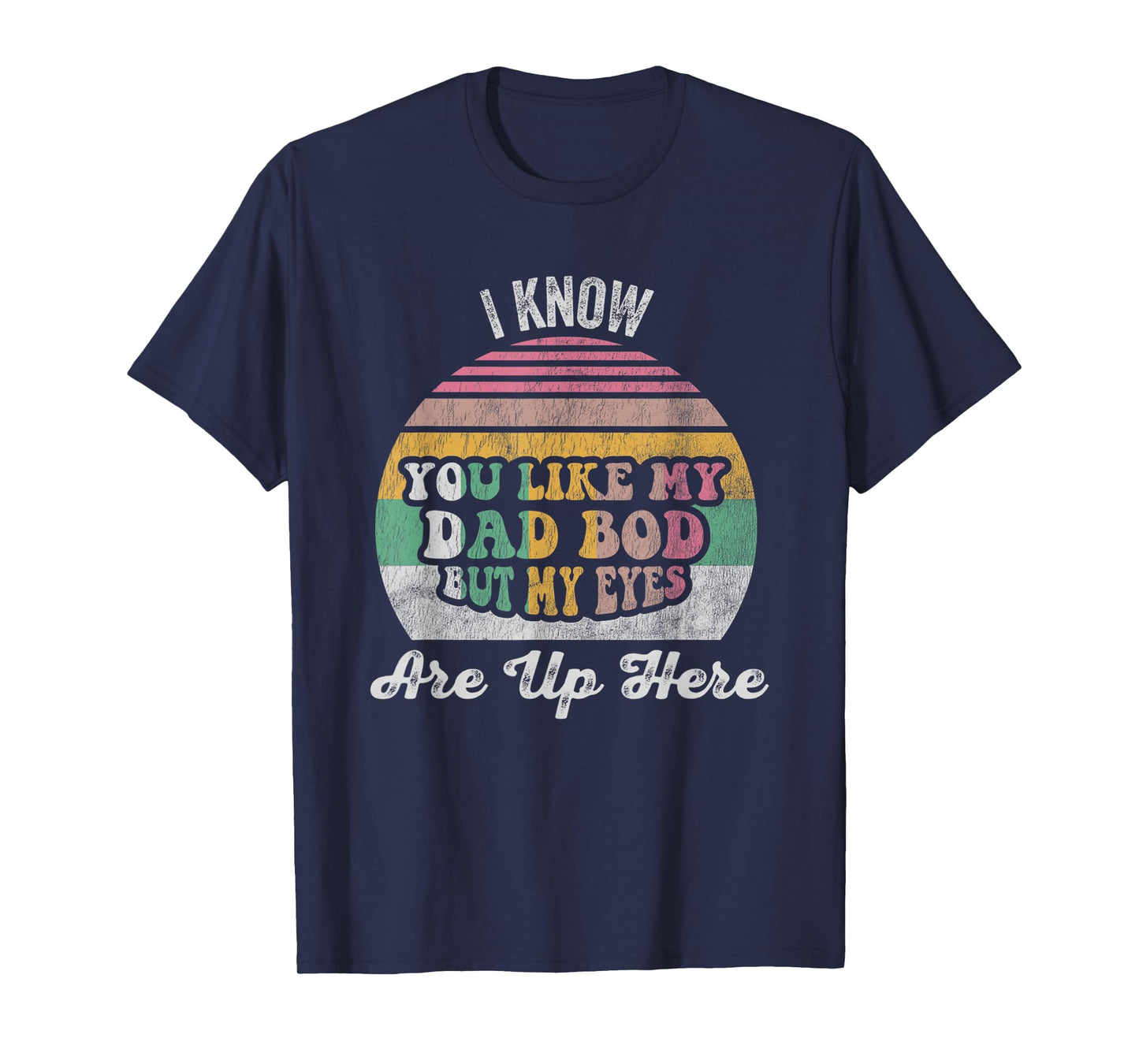 I Know You Like My Dad BOD But Eyes T-Shirt