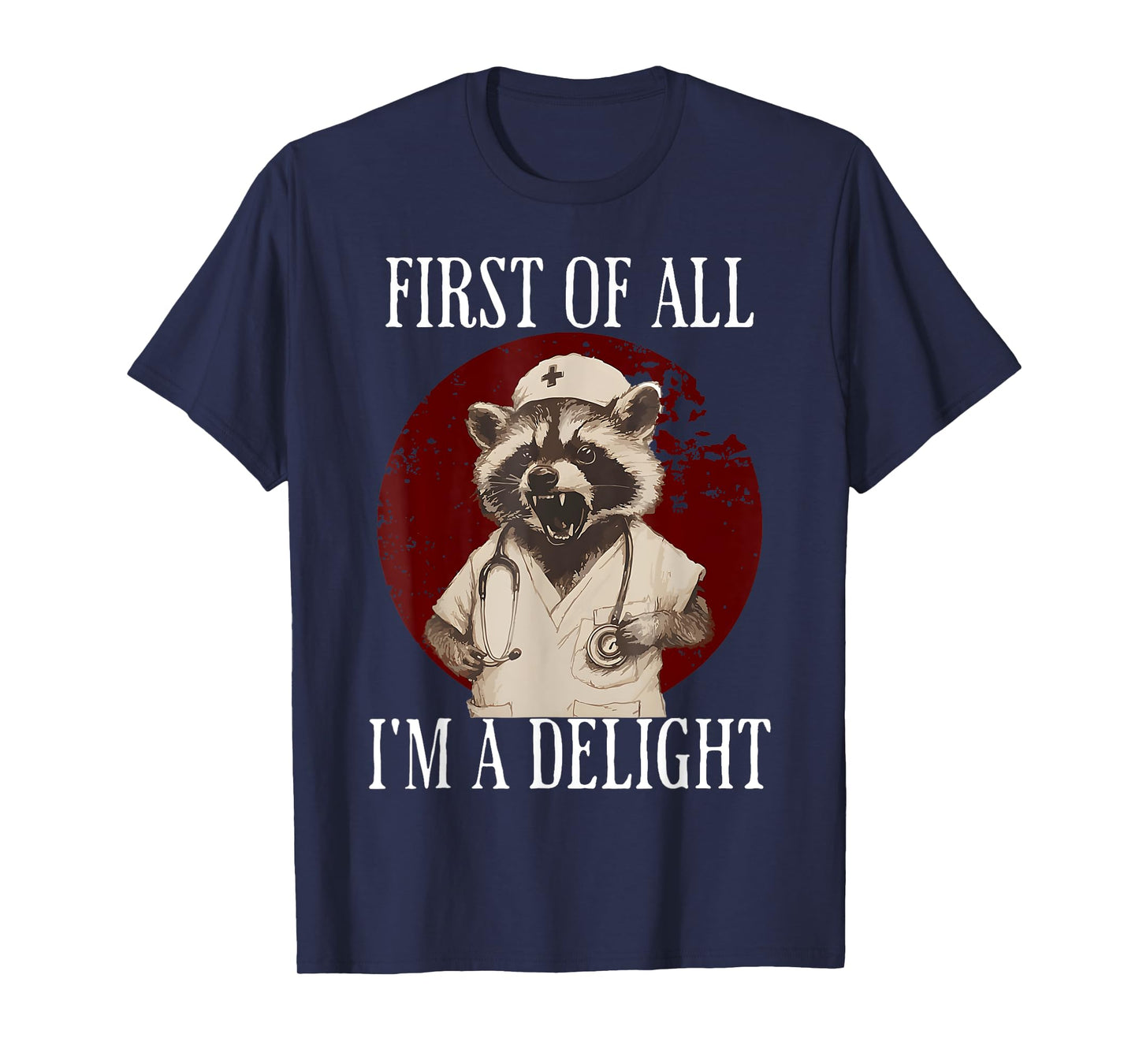 First Of All I'm A Delight Raccoon Nurse Funny Raccoon T-Shirt