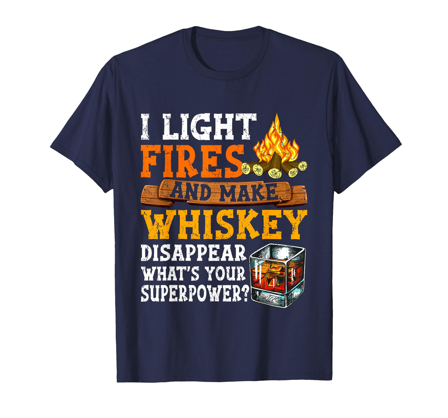 I Light Fires And Make Whiskey Disappear Funny Quote Camping T-Shirt