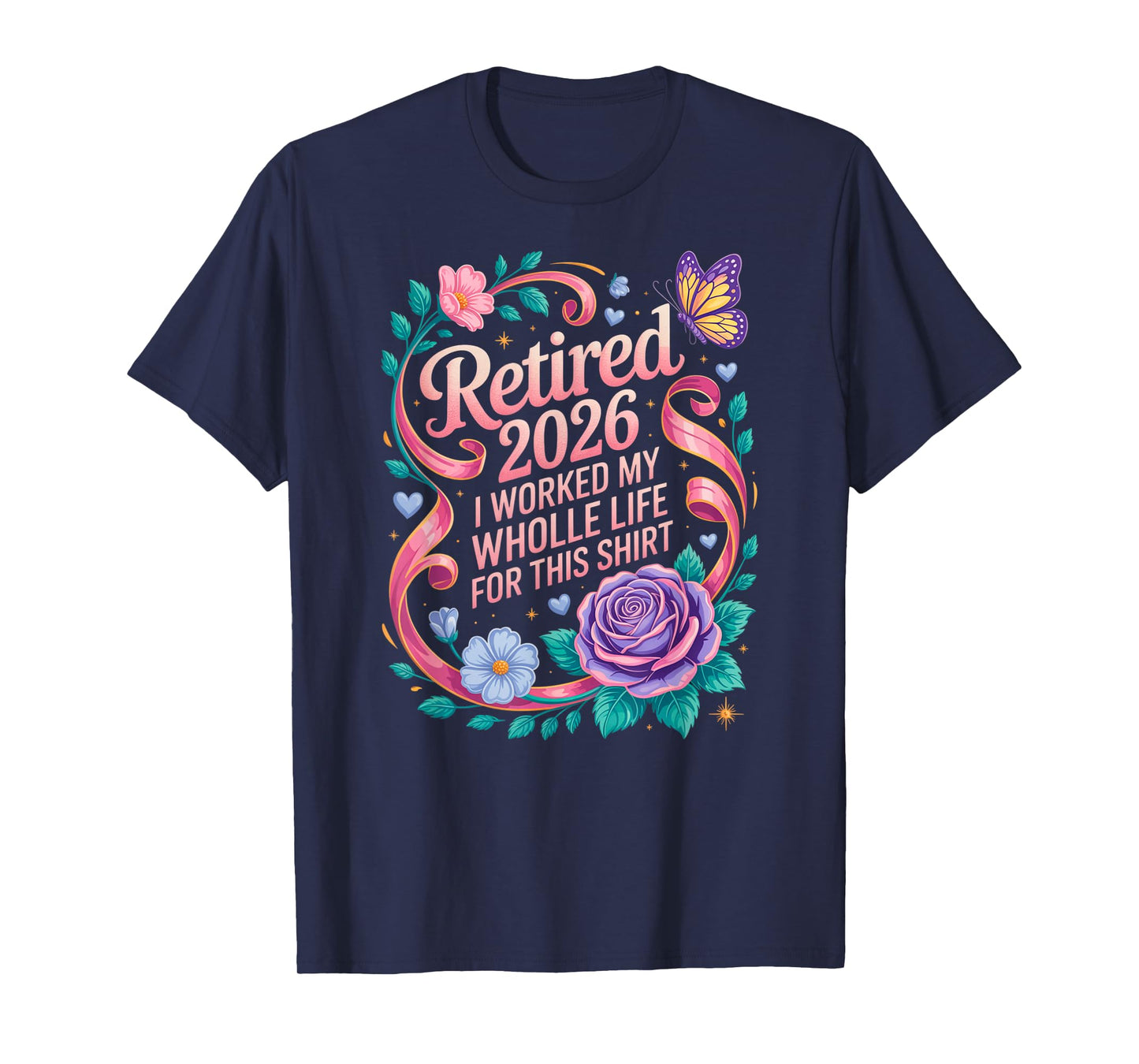 Retired 2026 Worked My Whole Life for This Retirement Floral T-Shirt