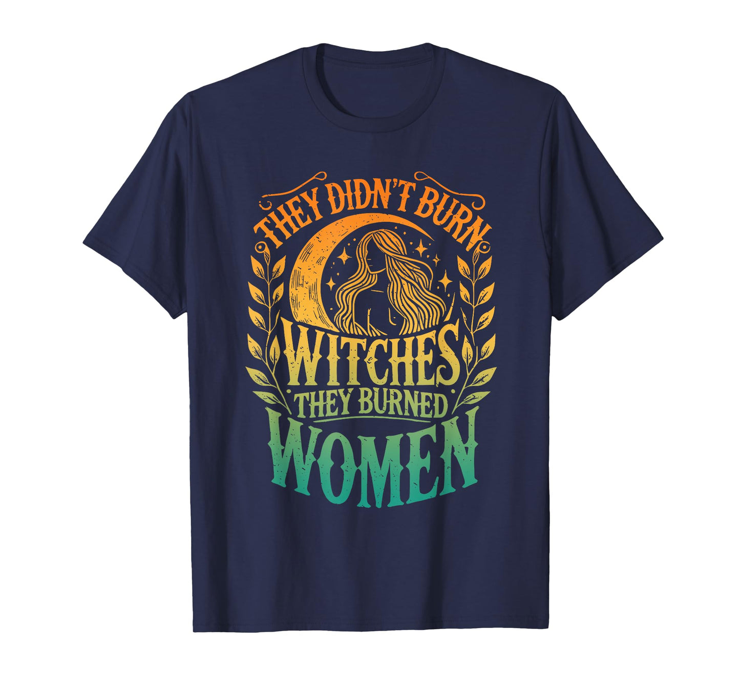 They Didn't Burn Witches They Burned Women Feminist Witch T-Shirt