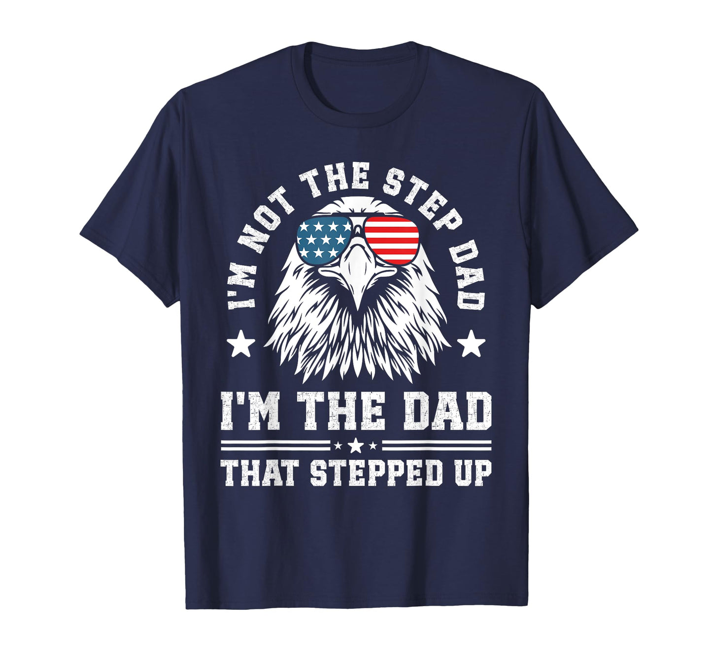 I'm Not The Step Dad I'm The Dad That Stepped Up T-Shirt