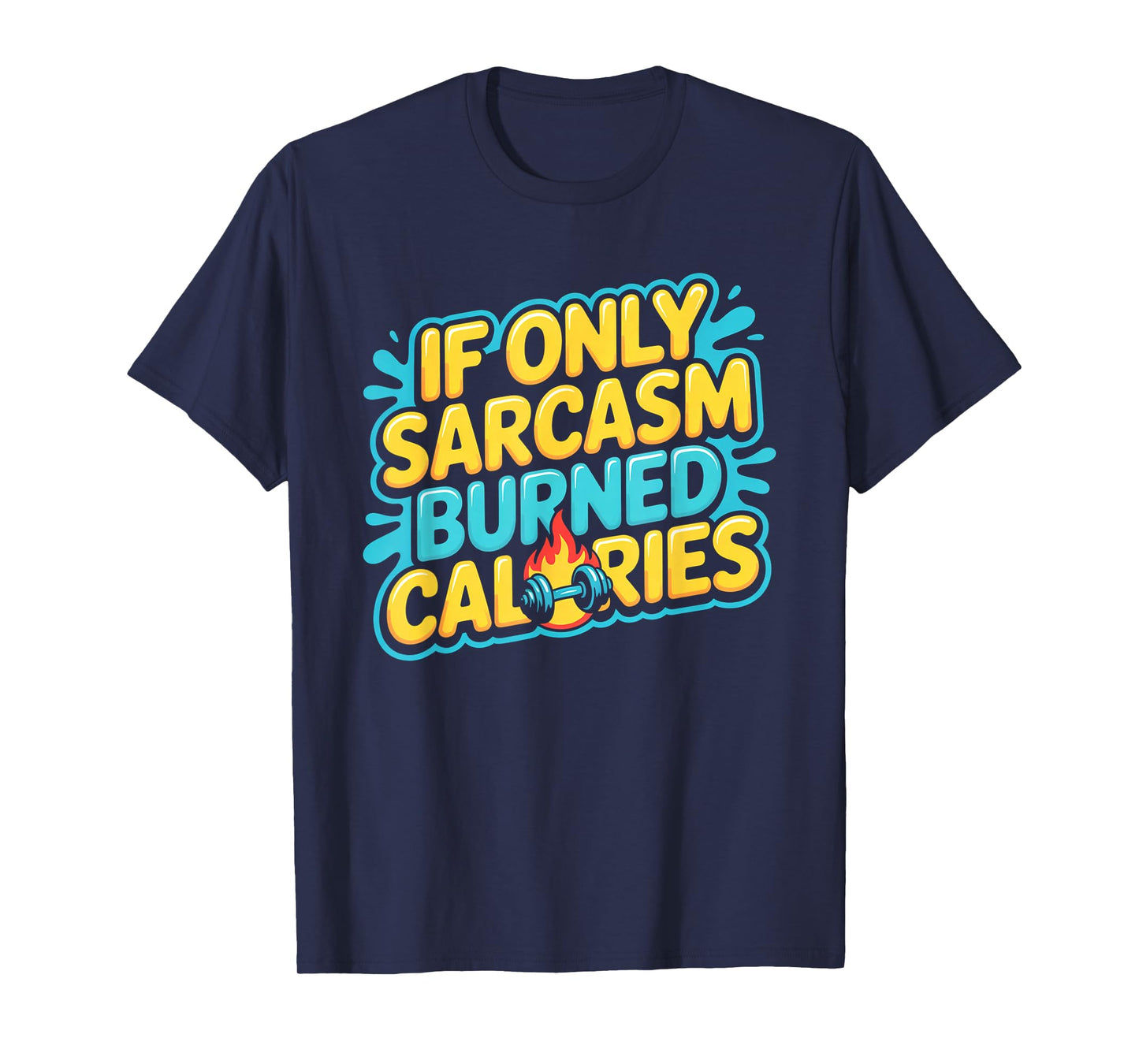 If Only Sarcasm Burned Calories Funny Gym Workout Men Women T-Shirt