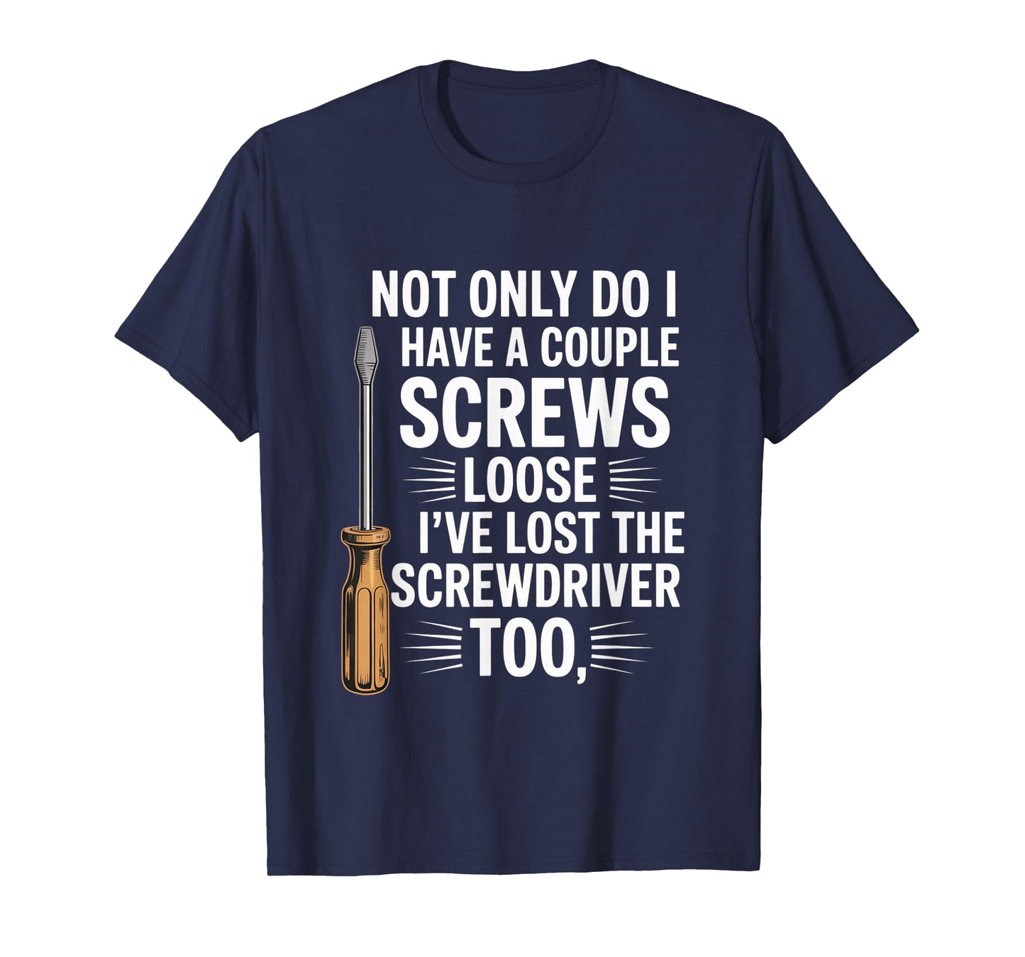 Not Only Do I Have a Couple of Screws Loose Funny Sarcasm T-Shirt