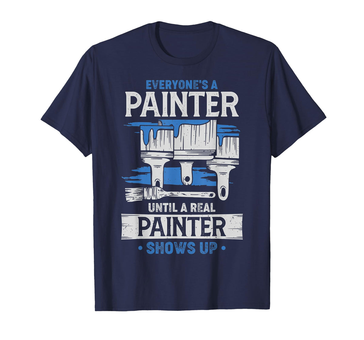 Everyone's A Painter Until A Real Painter Shows Up Funny T-Shirt