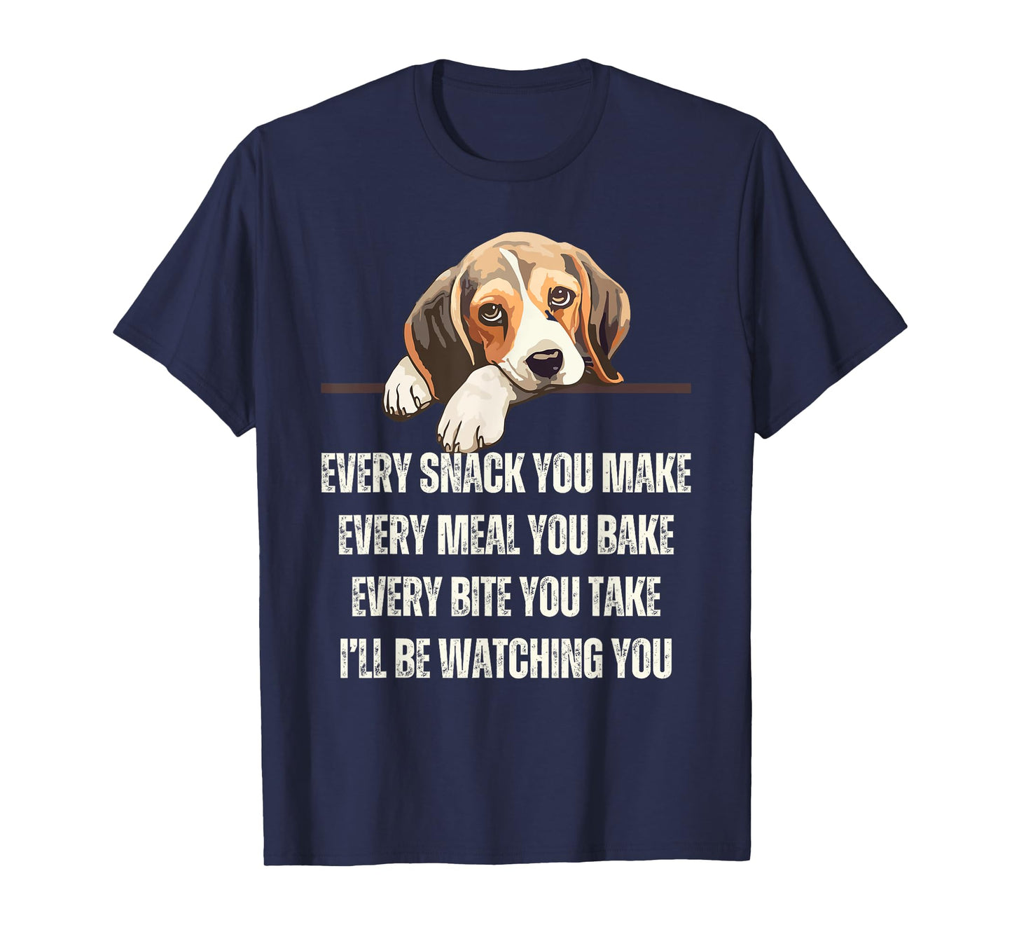 Every Snack You Make Every Meal You Bake Funny Beagle T-Shirt
