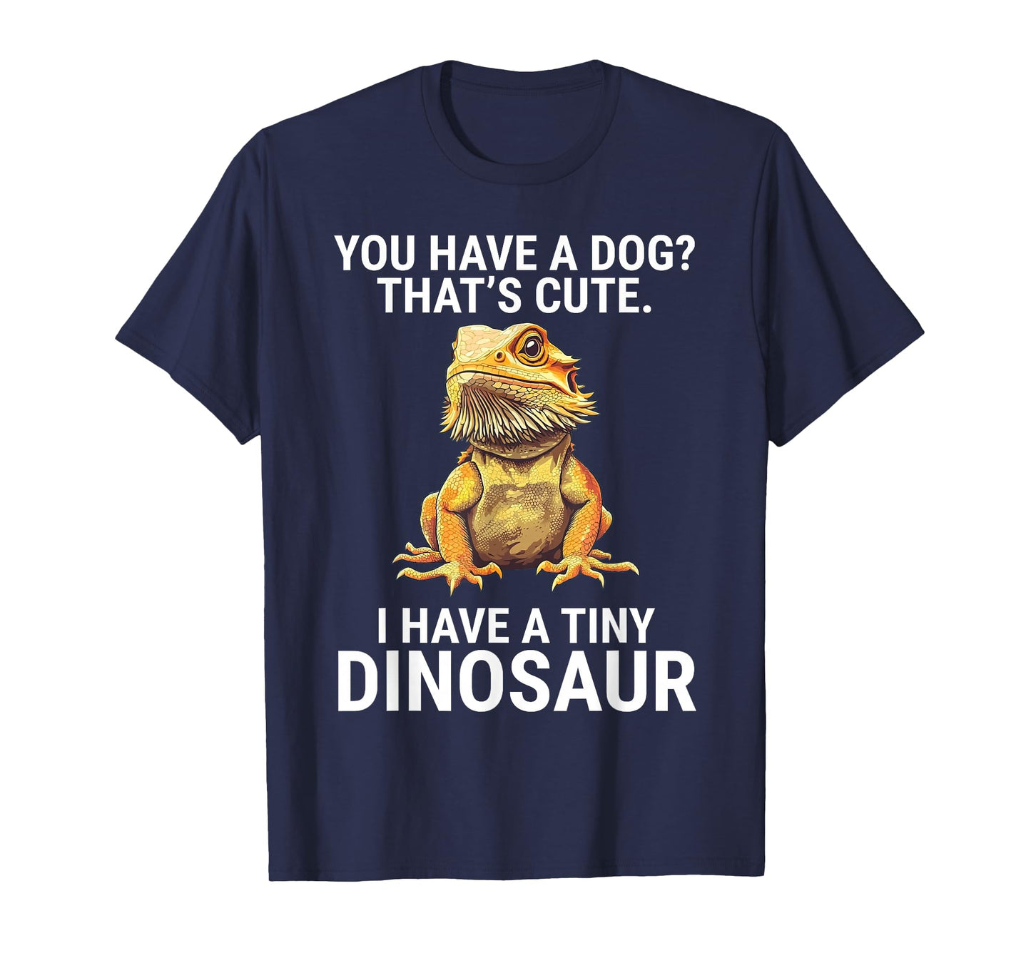 You Have A Dog I Have A Tiny Dinosaur Funny Bearded Dragon T-Shirt