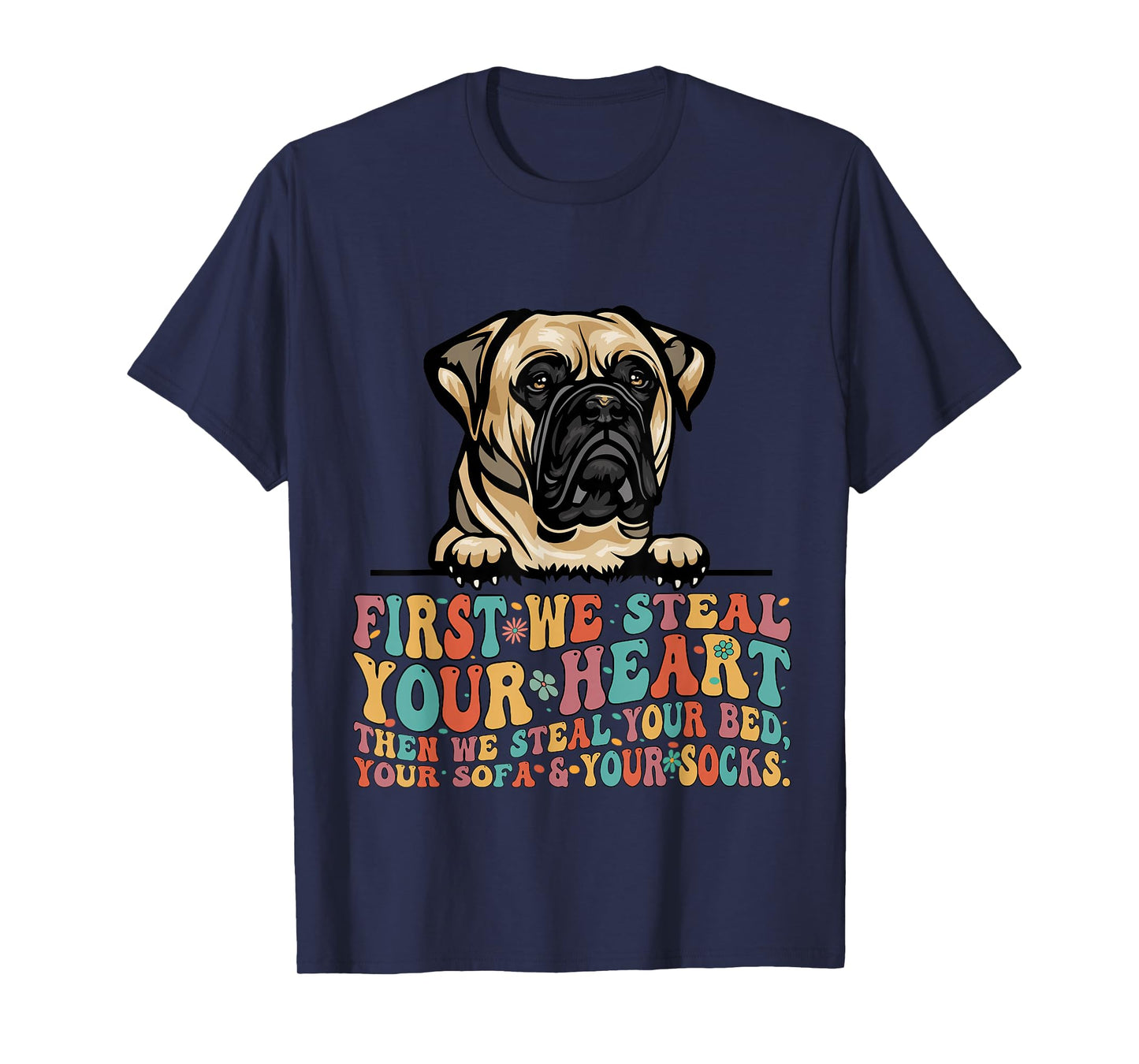 Bull Mastiff First We Steal Your Heart Then Bed Sofa Socks T-Shirt