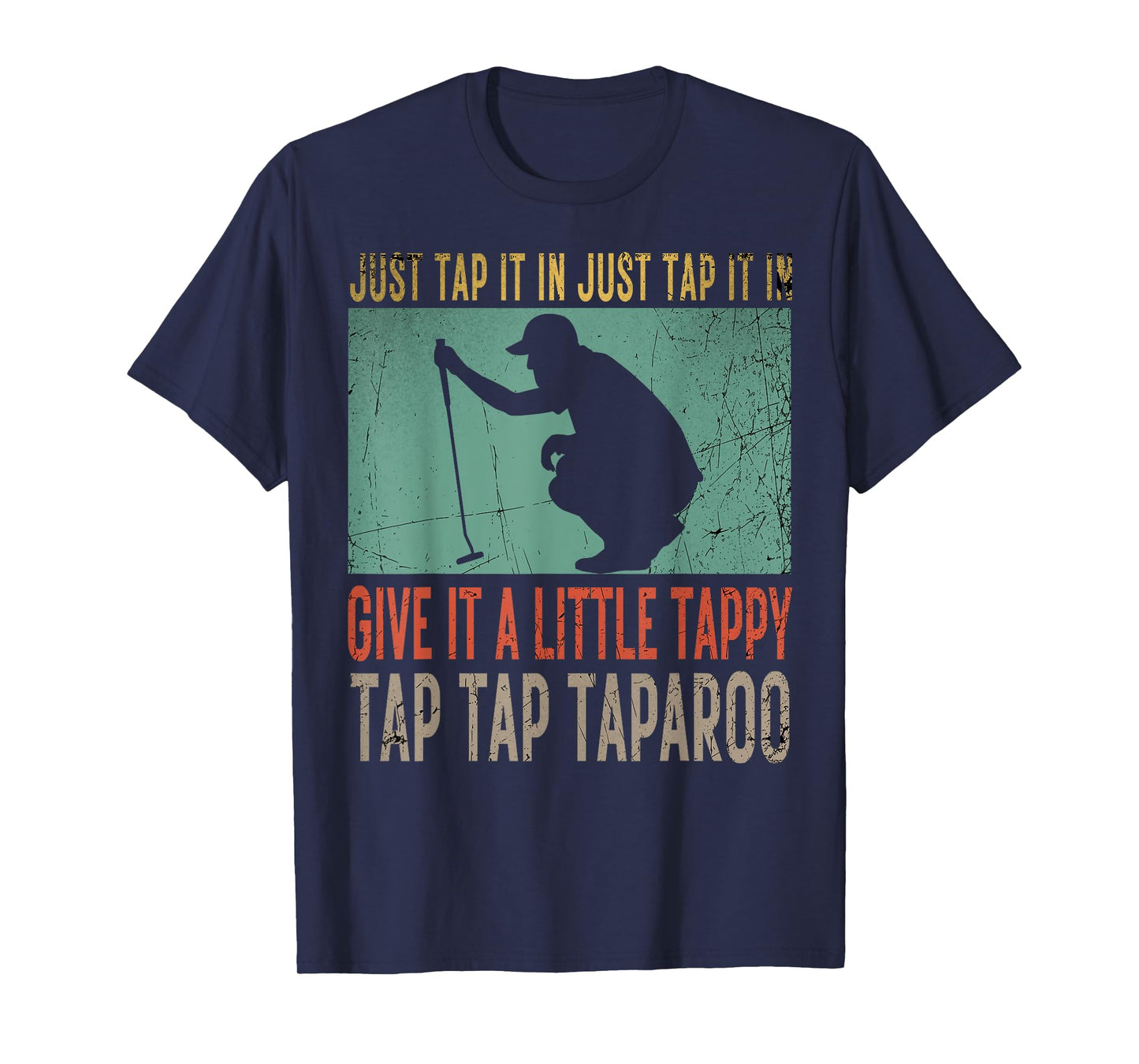 Just Tap It In Just Tap It In Give It A Little Tappy Golfer T-Shirt