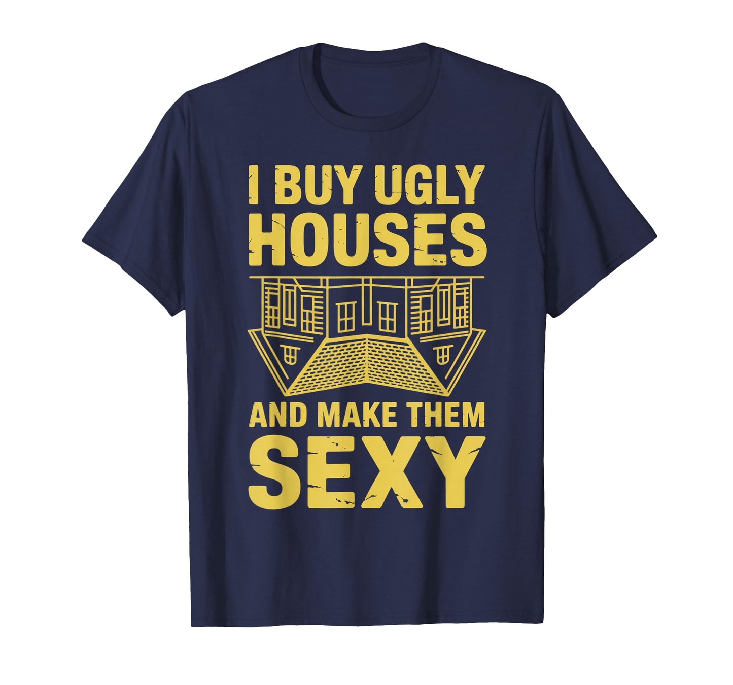 I Buy Ugly Houses Flipping Real Estate Agent House Flipper T-Shirt
