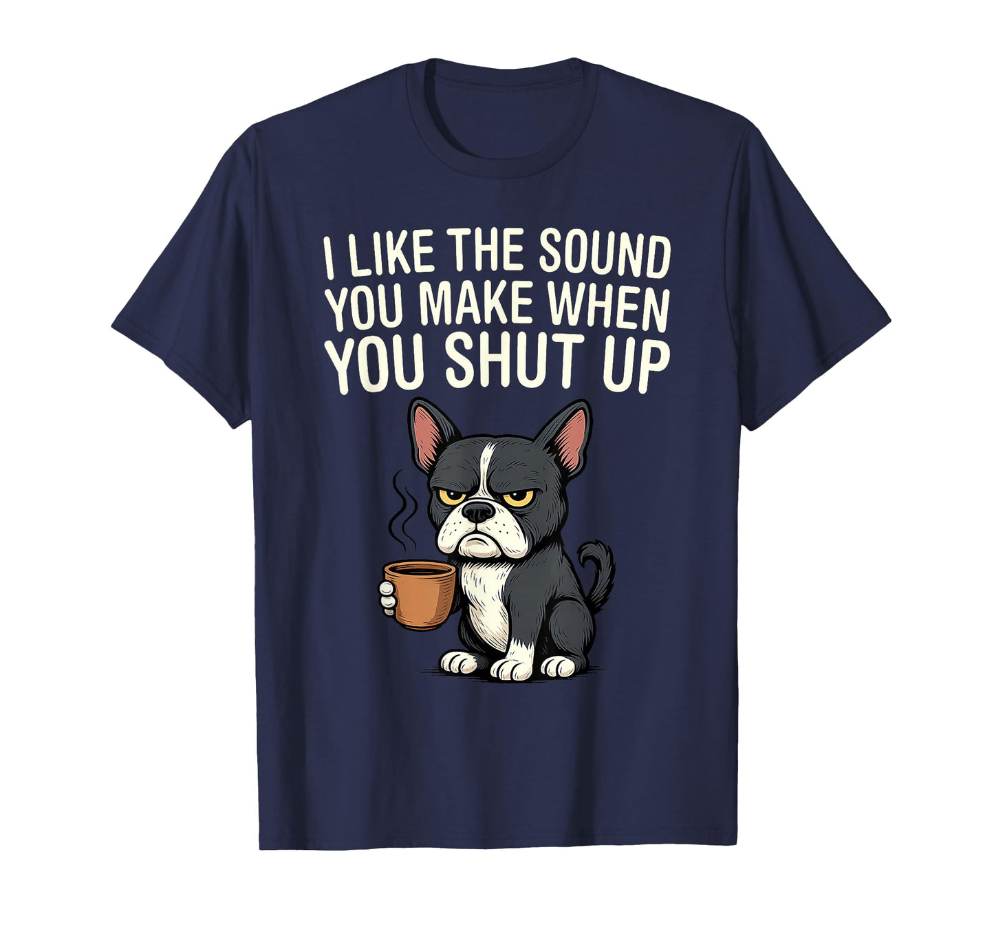 Dog I Like The Sound You Make When You Shut Up T-Shirt