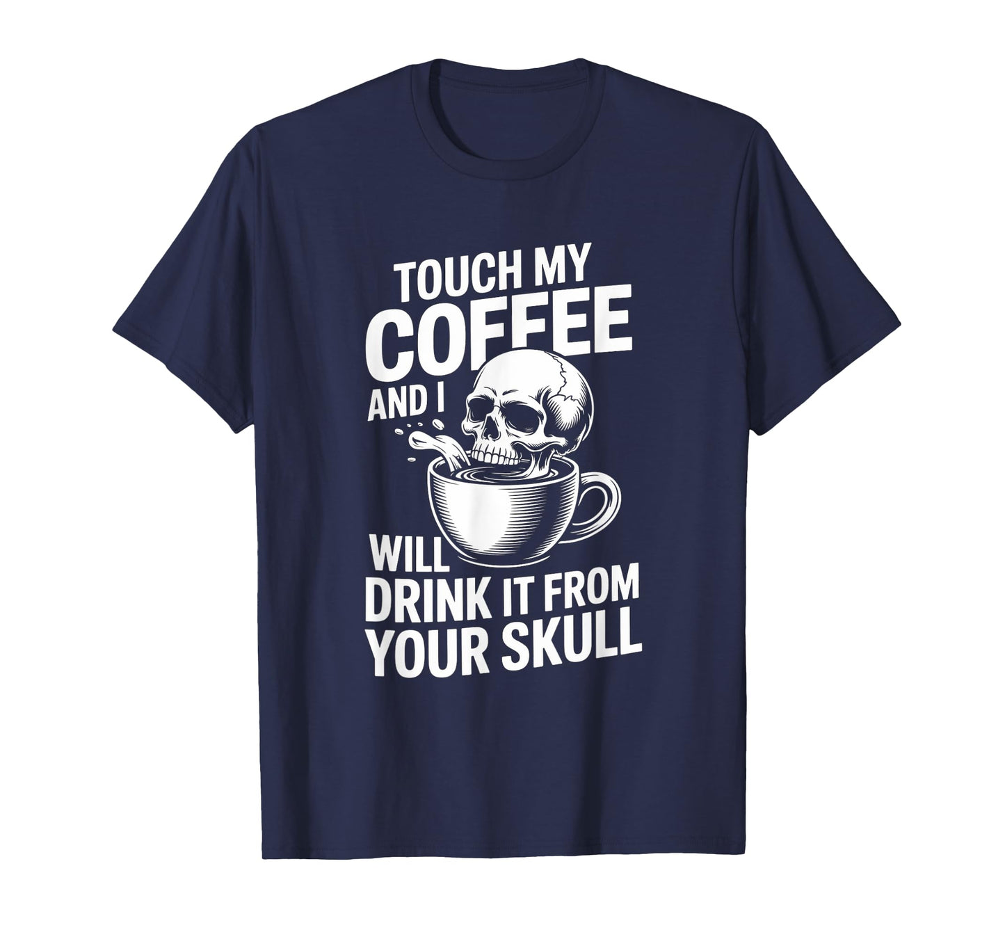 Touch My Coffee and I Will Drink It from Your Skull T-Shirt
