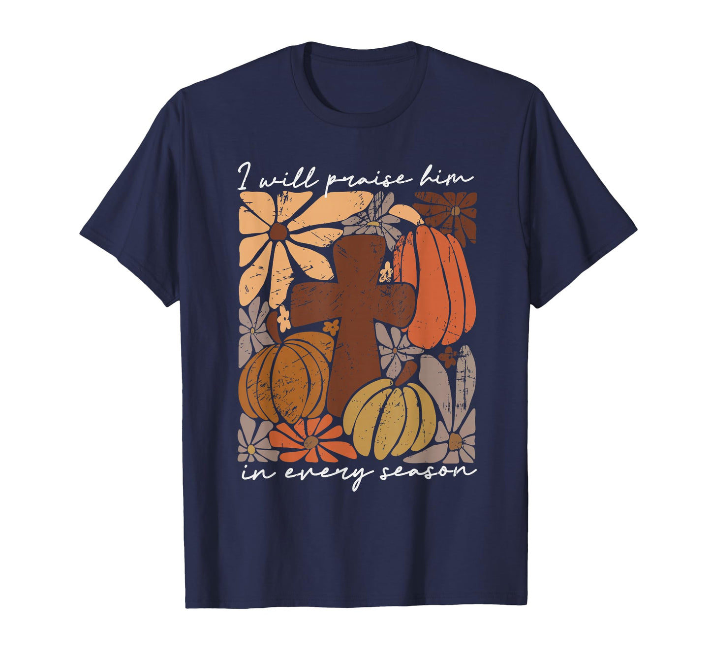 I Will Praise Him In Every Season Pumpkin Autumn Fall Jesus T-Shirt