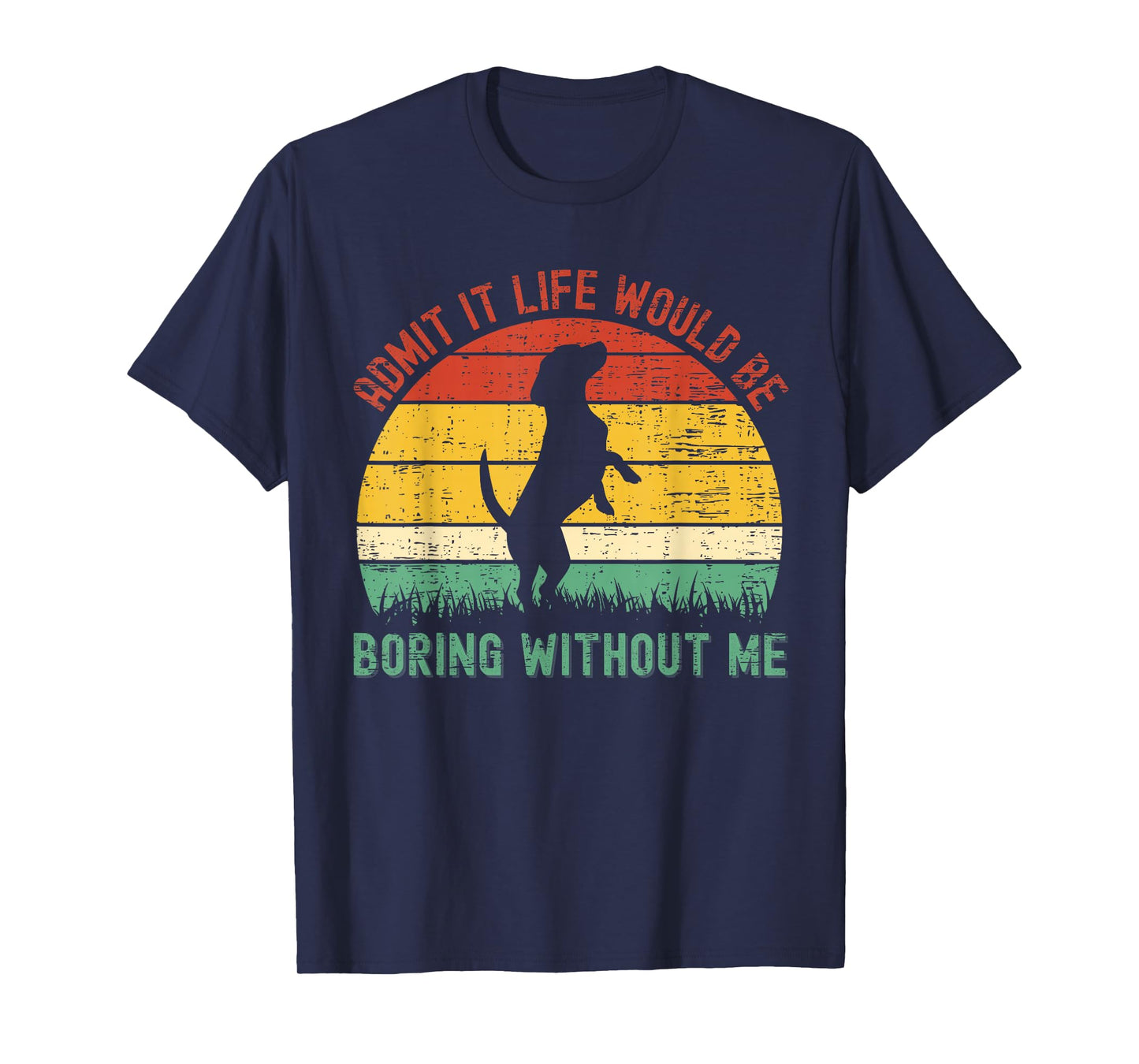 Admit It Life Would Be Boring Without Me Funny Dog Lover T-Shirt